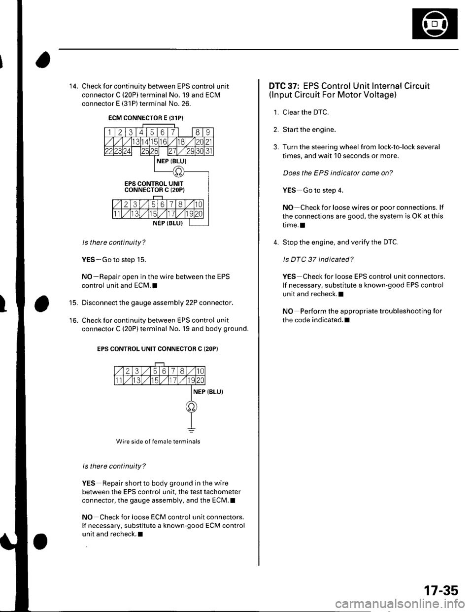 HONDA CIVIC 2003 7.G Workshop Manual 14. Check for continultv between EPS control unit
connector C (20P)terminal No. 19 and ECM
connector E (31P) terminal No. 26.
ECM CONNECTOR E {31PI
ls thete continuity?
YES-Go to step 15.
NO-Repair o HONDA CIVIC 2003 7.G Workshop Manual 14. Check for continultv between EPS control unit
connector C (20P)terminal No. 19 and ECM
connector E (31P) terminal No. 26.
ECM CONNECTOR E {31PI
ls thete continuity?
YES-Go to step 15.
NO-Repair o