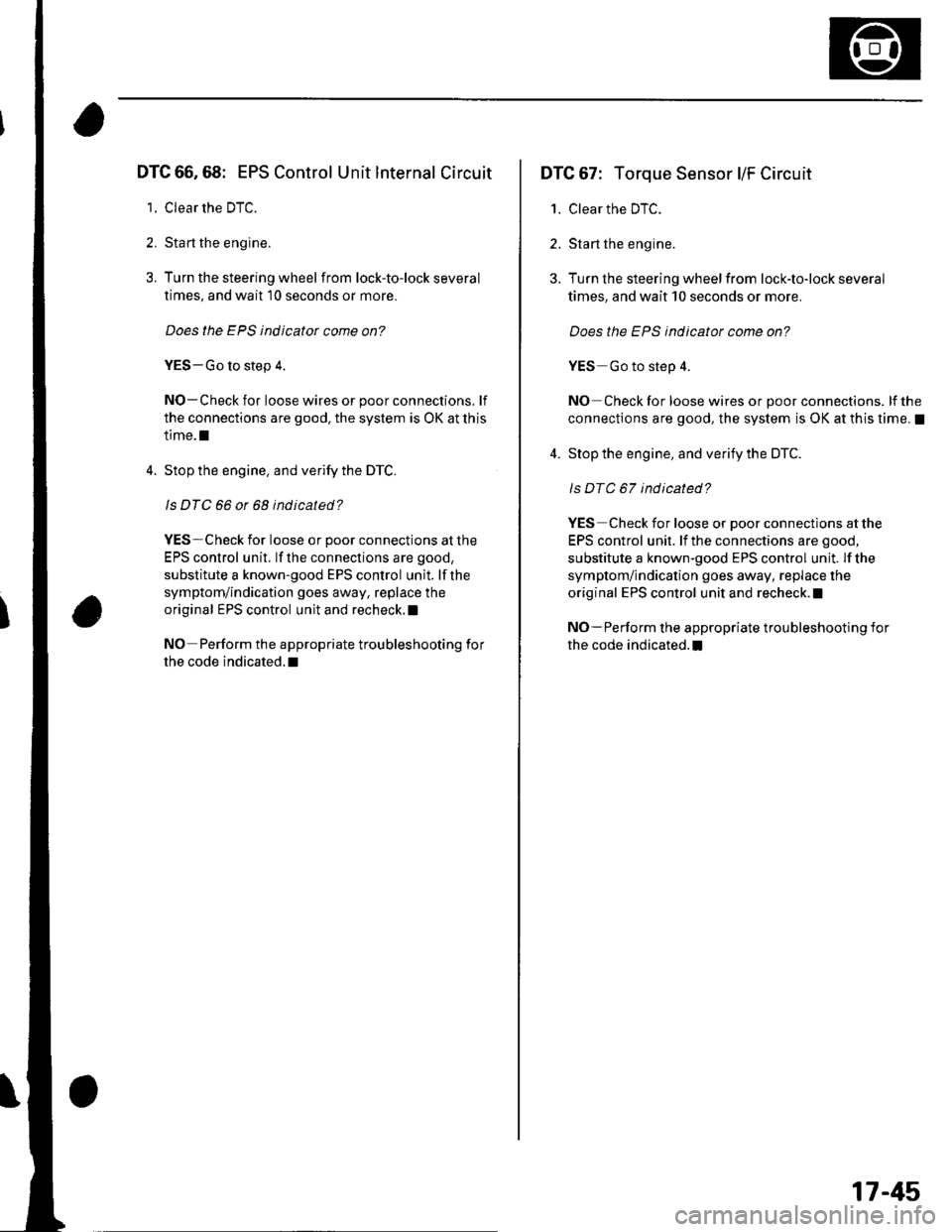 HONDA CIVIC 2002 7.G Workshop Manual DTC 66,68: EPS Control Unit lnternal Circuit
1. Clear the DTC.
2. Sta rt the engine.
3. Turn the steering wheel from lock-to-lock several
times, and wait 10 seconds or more.
Does the EPS indicator com