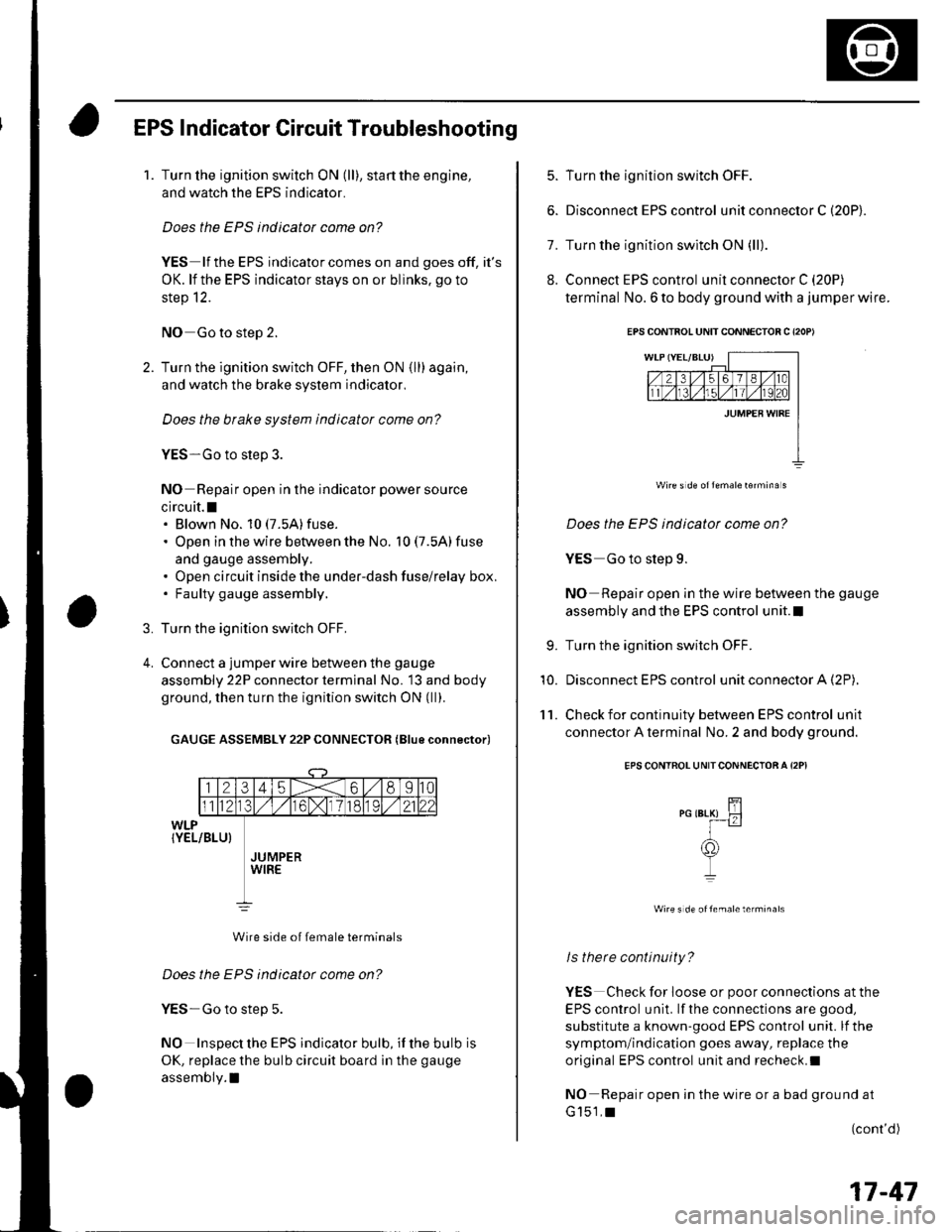 HONDA CIVIC 2003 7.G Repair Manual EPS Indicator Circuit Troubleshooting
1.Turn the ignition switch ON (ll), start the engine,
and watch the EPS indicator.
Does the EPS indicator come on?
YES lf the EPS indicator comes on and goes off, HONDA CIVIC 2003 7.G Repair Manual EPS Indicator Circuit Troubleshooting
1.Turn the ignition switch ON (ll), start the engine,
and watch the EPS indicator.
Does the EPS indicator come on?
YES lf the EPS indicator comes on and goes off,