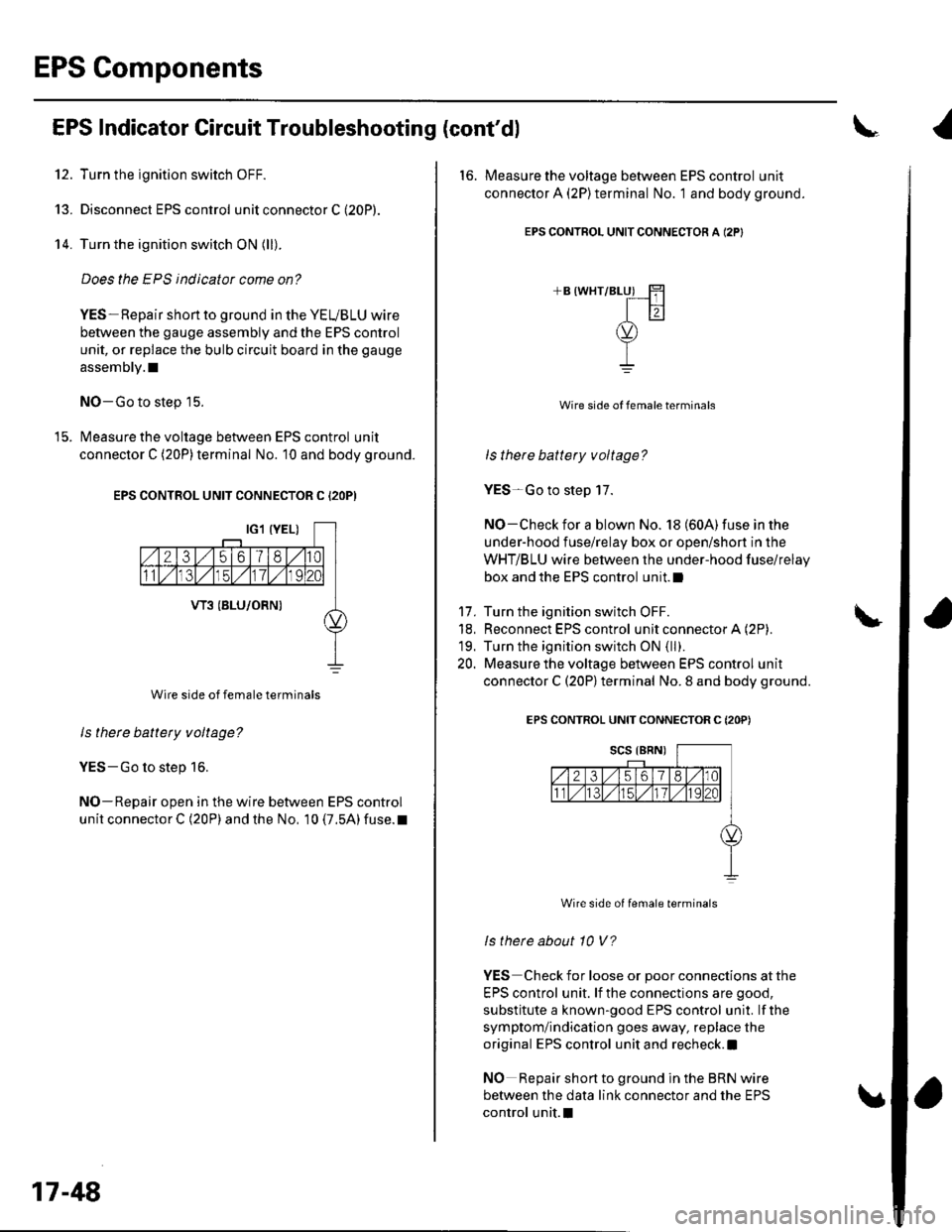 HONDA CIVIC 2003 7.G Workshop Manual EPS Components
I
12.
EPS Indicator Circuit Troubleshooting (contdl
Turn the ignition switch OFF.
Disconnect EPS control unit connector C (20P).
Turn the ignition switch ON (ll).
Does the EPS indicato