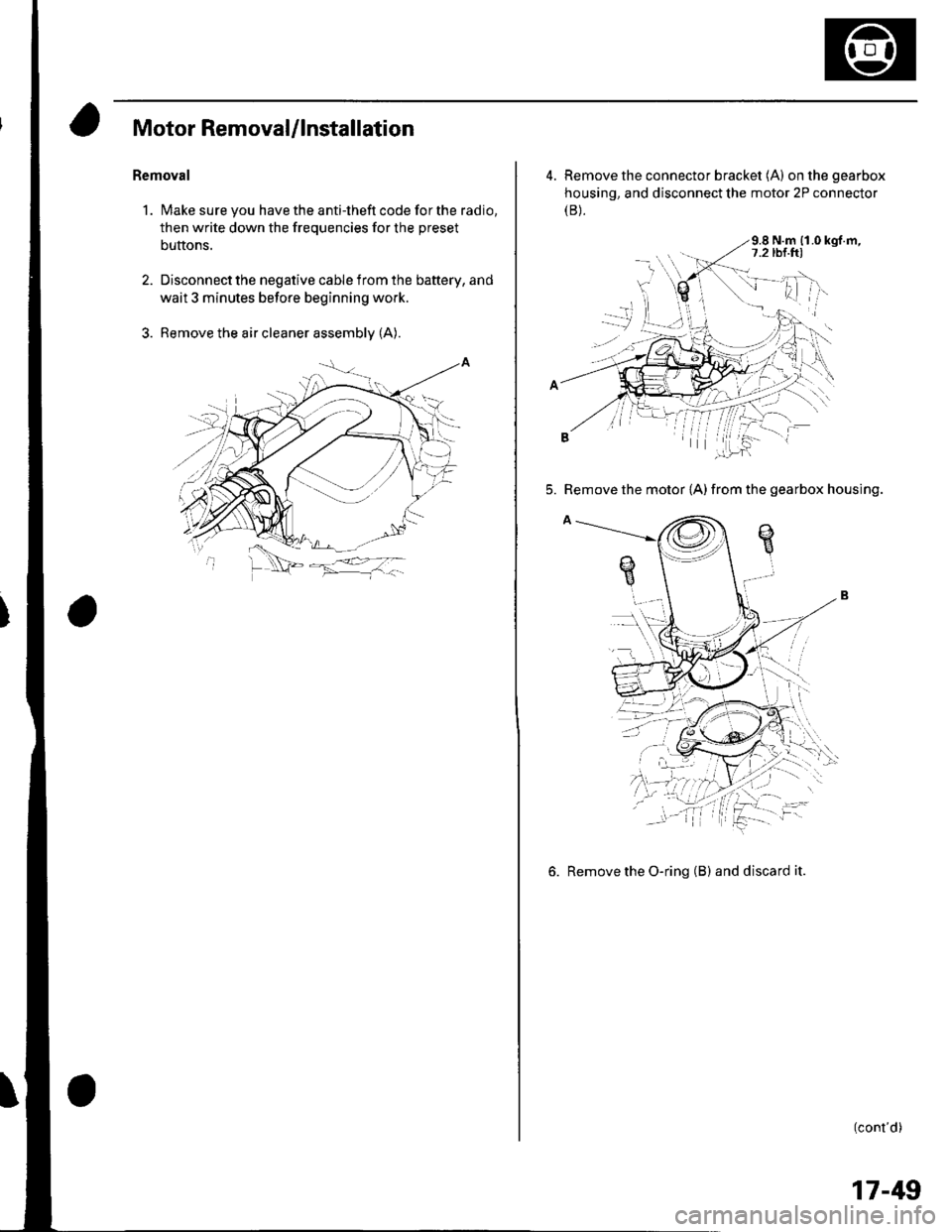 HONDA CIVIC 2003 7.G Workshop Manual Motor Removal/lnstallation
Bemoval
1. Make sure you have the anti-theft code for the radio,
then write down the frequencies for the preset
buttons.
2. Disconnect the negative cable from the battery, a