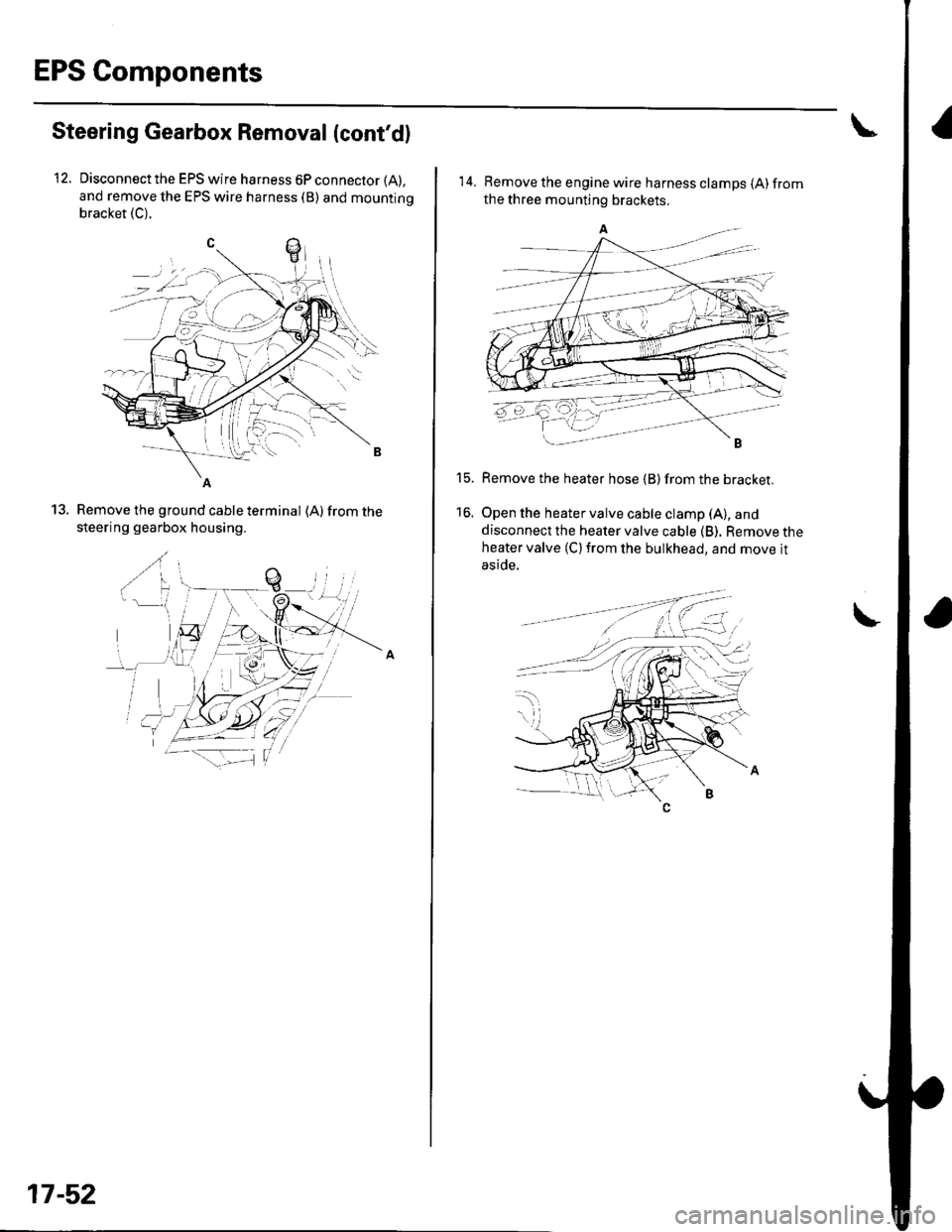 HONDA CIVIC 2002 7.G Workshop Manual EPS Components
Steering Gearbox Removal (contd)
Disconnect the EPS wire harness 6P connector (A),
and remove the EPS wire harness (B) and mountino
bracket (C).
12.
Remove the ground cable terminal (A HONDA CIVIC 2002 7.G Workshop Manual EPS Components
Steering Gearbox Removal (contd)
Disconnect the EPS wire harness 6P connector (A),
and remove the EPS wire harness (B) and mountino
bracket (C).
12.
Remove the ground cable terminal (A