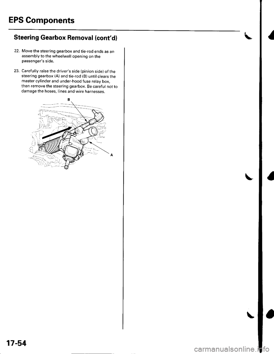 HONDA CIVIC 2003 7.G Repair Manual EPS Components
Steering Gearbox Removal {contd)
22. Move the steering gearbox and tie-rod ends as anassembly to the wheelwell opening on thepassengers side.
23. Carefully raise the drivers side (pi HONDA CIVIC 2003 7.G Repair Manual EPS Components
Steering Gearbox Removal {contd)
22. Move the steering gearbox and tie-rod ends as anassembly to the wheelwell opening on thepassengers side.
23. Carefully raise the drivers side (pi