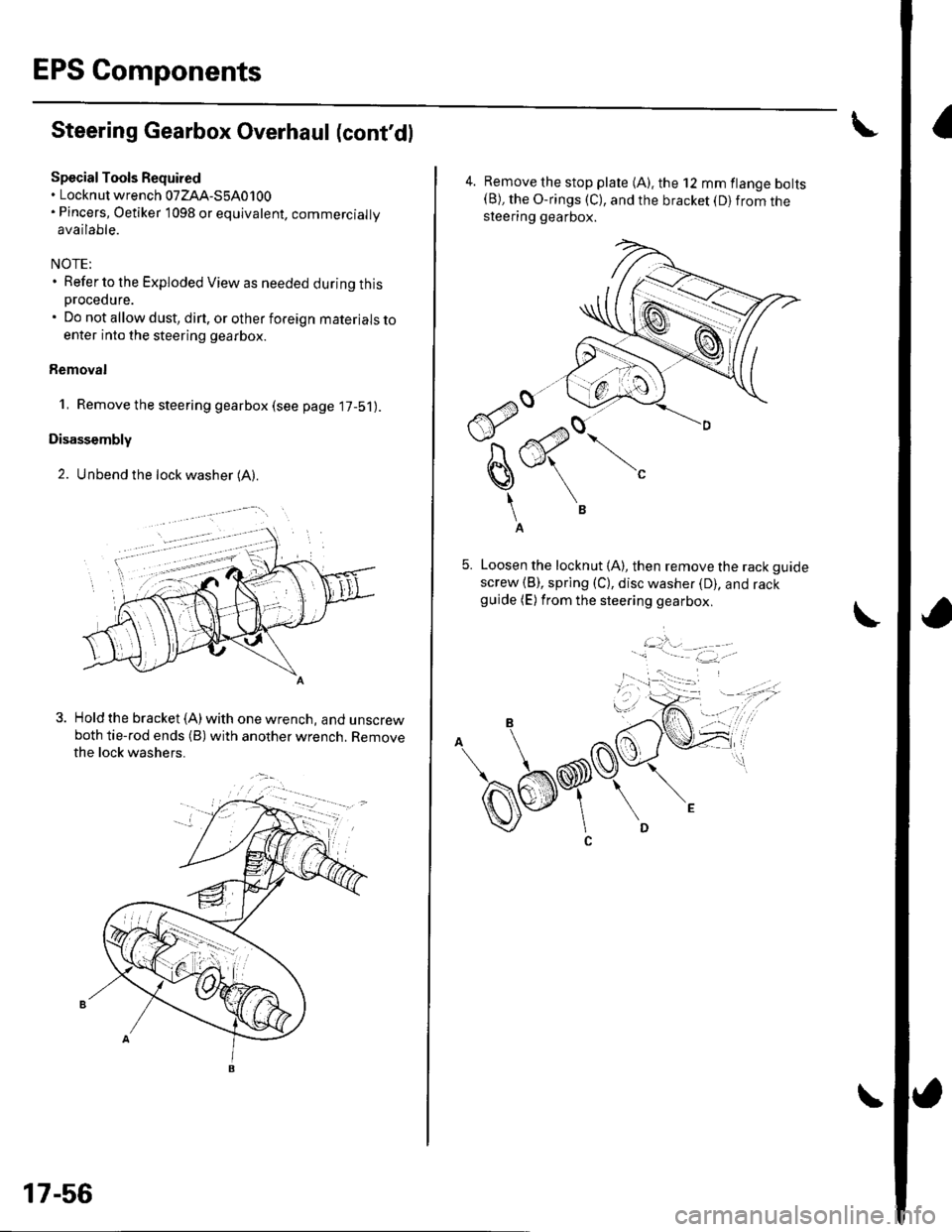 HONDA CIVIC 2003 7.G Workshop Manual EPS Components
Steering Gearbox Overhaul (contdl
Special Tools Required. Locknut wrench 07ZAA-S5A0100. Pincers, Oetiker 1098 or equivalent, commercially
available.
NOTE:. Refer to the Exploded View a HONDA CIVIC 2003 7.G Workshop Manual EPS Components
Steering Gearbox Overhaul (contdl
Special Tools Required. Locknut wrench 07ZAA-S5A0100. Pincers, Oetiker 1098 or equivalent, commercially
available.
NOTE:. Refer to the Exploded View a