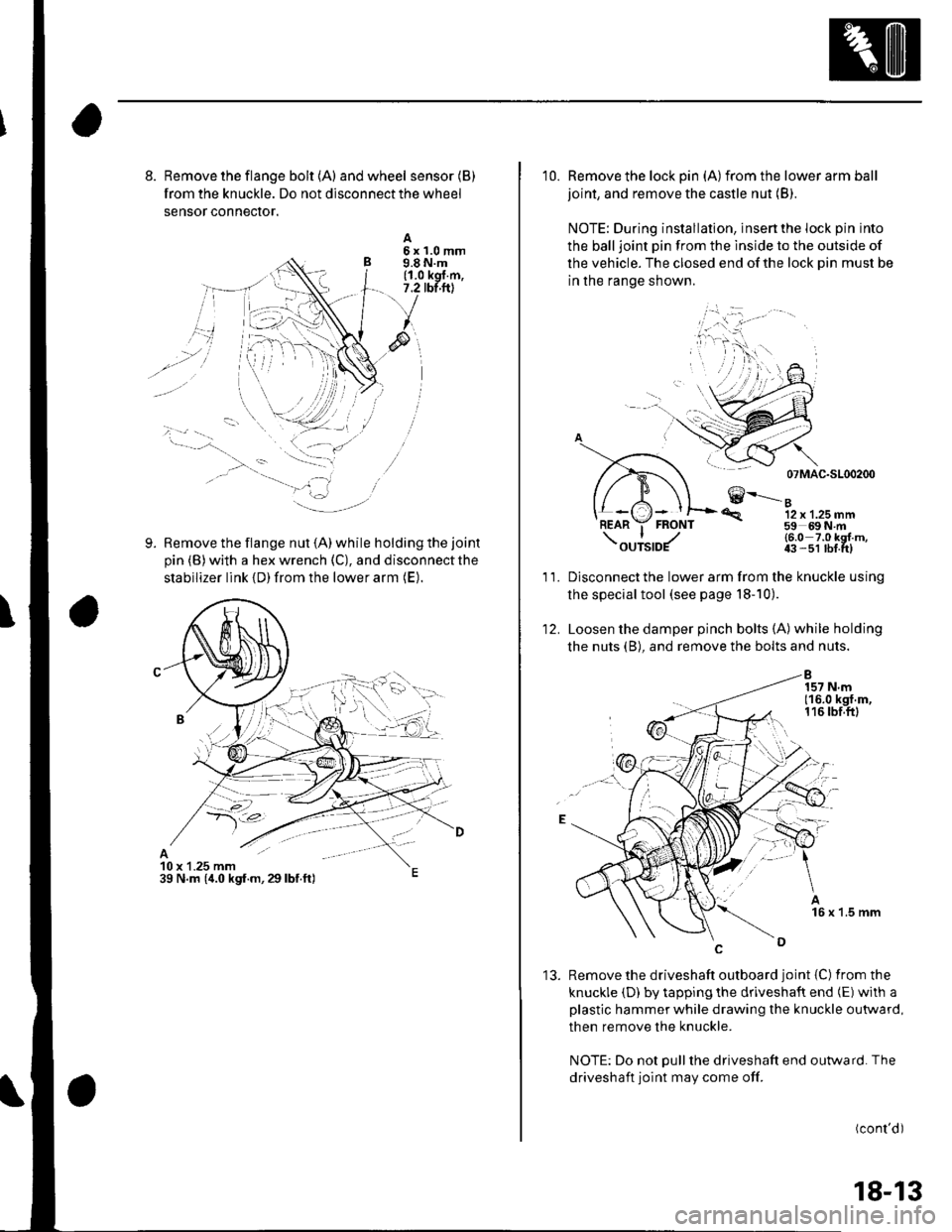 HONDA CIVIC 2003 7.G User Guide 8. Remove the flange bolt {A) andwheel sensor(B)
from the knuckle. Do not disconnect the wheel
sensor conneclor.
Remove the flange nut (A) while holding the joint
pin (B) with a hex wrench (C), and di