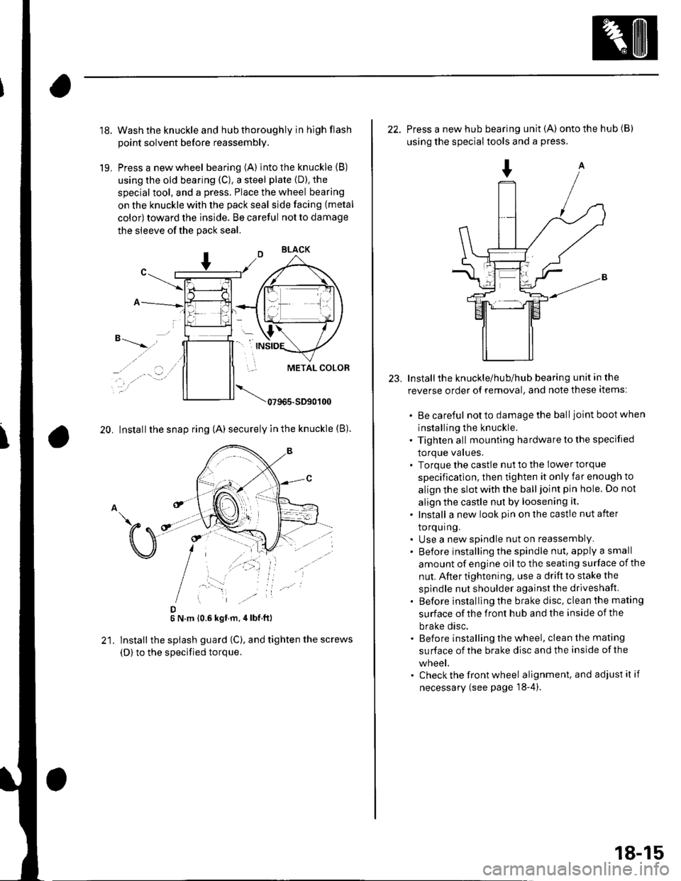 HONDA CIVIC 2003 7.G User Guide 18.
19.
Wash the knuckle and hub thoroughly in hlgh flash
point solvent before reassembly.
Press a new wheel bearing (A) into the knuckle (B)
using the old bearing (C), a steel plate {D). the
special 