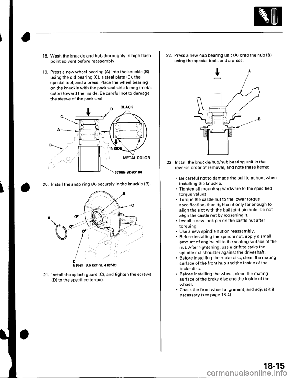 HONDA CIVIC 2002 7.G Owners Guide 18.
19.
Wash the knuckle and hub thoroughly in hlgh flash
point solvent before reassembly.
Press a new wheel bearing (A) into the knuckle (B)
using the old bearing (C), a steel plate {D). the
special HONDA CIVIC 2002 7.G Owners Guide 18.
19.
Wash the knuckle and hub thoroughly in hlgh flash
point solvent before reassembly.
Press a new wheel bearing (A) into the knuckle (B)
using the old bearing (C), a steel plate {D). the
special