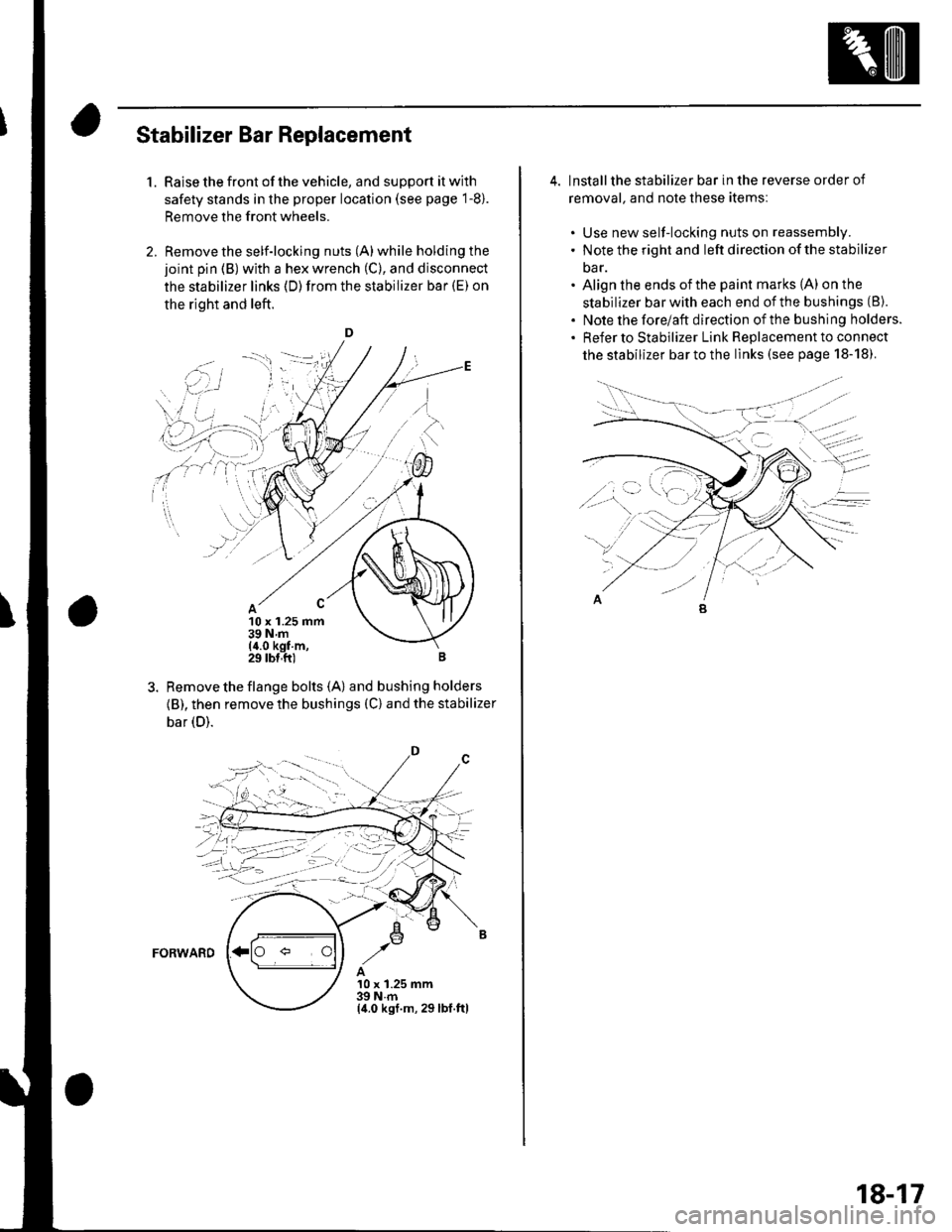 HONDA CIVIC 2003 7.G Workshop Manual Stabilizer Bar Replacement
1.Raise the front of the vehicle, and support it with
safety stands in the proper location (see page 1-8).
Remove the front wheels.
Remove the self-locking nuts (A) while ho