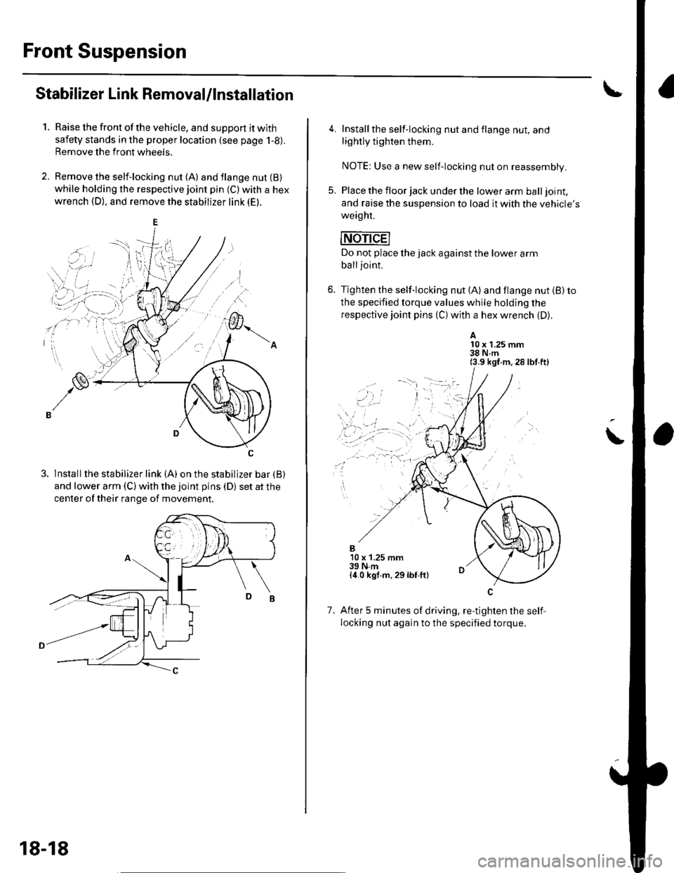 HONDA CIVIC 2003 7.G User Guide Front Suspension
Stabilizer Link Removal/lnstallation
1.Raise the front of the vehicle, and support it with
safety stands in the proper location (see page 1-8).
Remove the front wheels.
Remove the sel