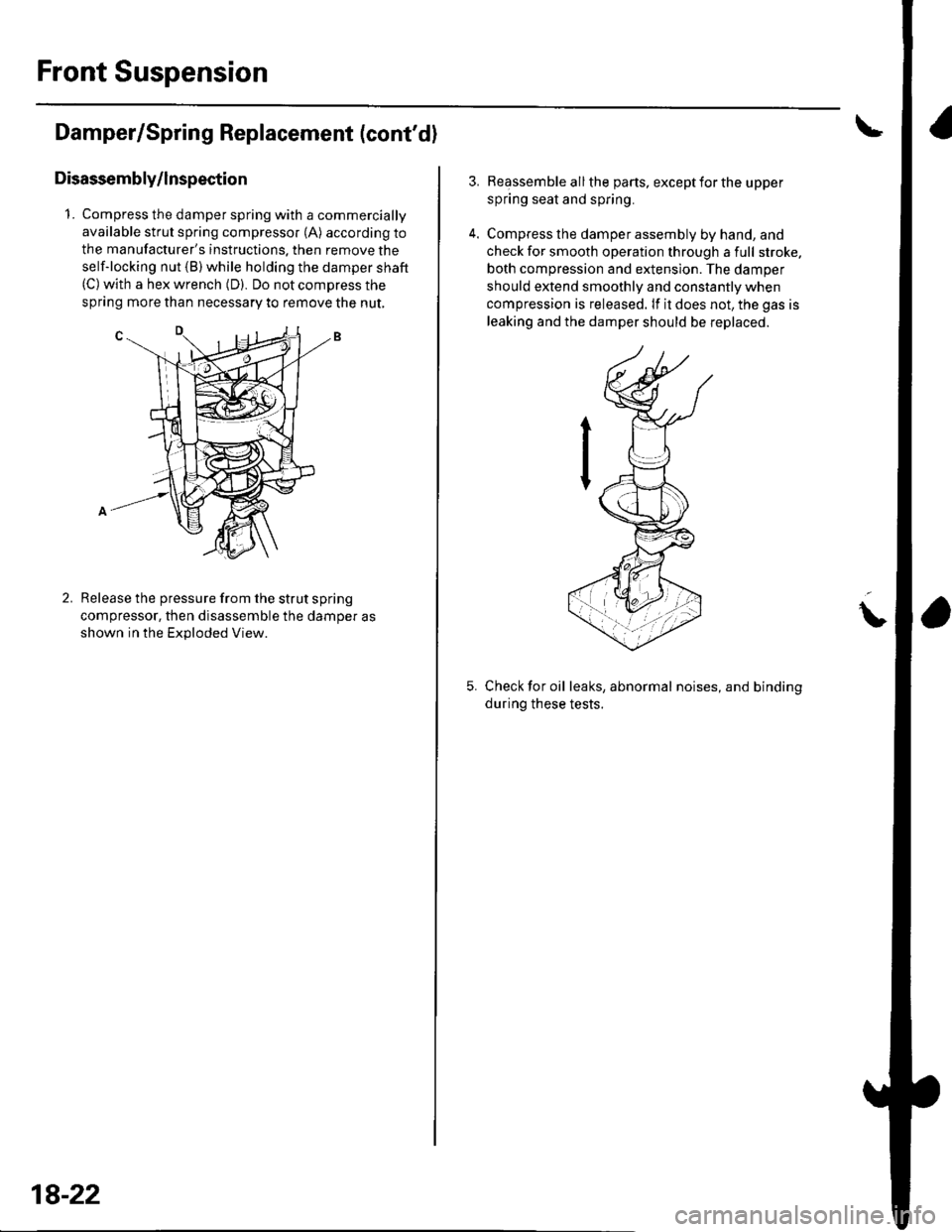 HONDA CIVIC 2002 7.G Workshop Manual Front Suspension
Damper/Spring Replacement (contd)
Disassembly/lnspection
1. Compress the damper spring with a commercially
available strut spring compressor (A) according to
the manufacturers instr HONDA CIVIC 2002 7.G Workshop Manual Front Suspension
Damper/Spring Replacement (contd)
Disassembly/lnspection
1. Compress the damper spring with a commercially
available strut spring compressor (A) according to
the manufacturers instr