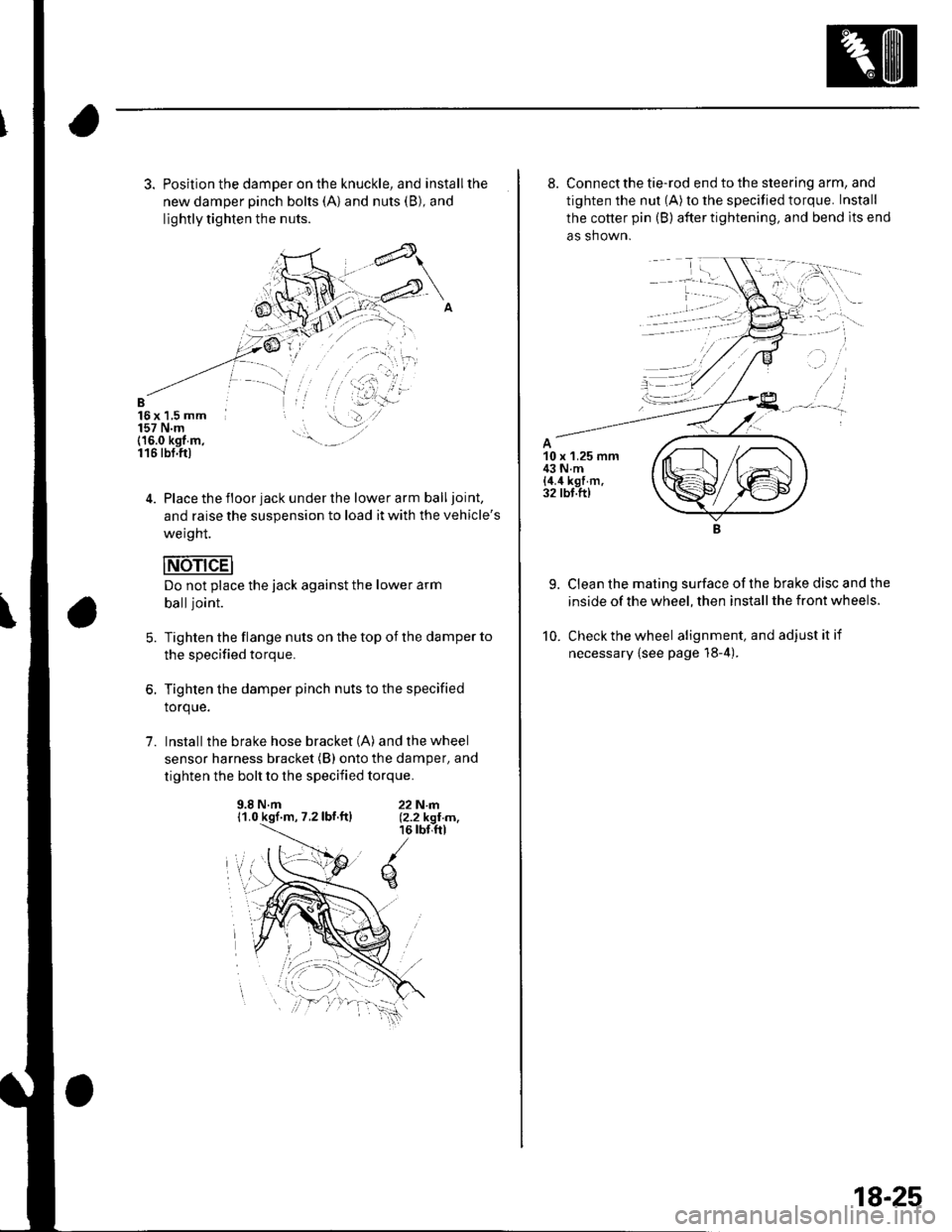 HONDA CIVIC 2003 7.G Service Manual 3. Position the damper on the knuckle, and installthe
new damper pinch bolts (A) and nuts (B), and
lightly tighten the nuts.
B16x 1,5 mm157 N.m(16.0 kgt m,116 tbt.ftl
4. Place the floor jack under the HONDA CIVIC 2003 7.G Service Manual 3. Position the damper on the knuckle, and installthe
new damper pinch bolts (A) and nuts (B), and
lightly tighten the nuts.
B16x 1,5 mm157 N.m(16.0 kgt m,116 tbt.ftl
4. Place the floor jack under the