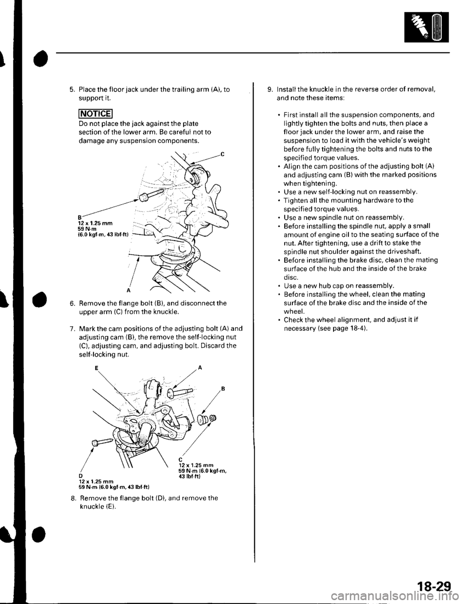 HONDA CIVIC 2003 7.G Service Manual 5. Place the floor jack under the trailing arm {A), to
support it.
Do not place the jack against the plate
section of the lower arm, Be careful not to
damage any suspension components.
12 x 1.25 mm59 HONDA CIVIC 2003 7.G Service Manual 5. Place the floor jack under the trailing arm {A), to
support it.
Do not place the jack against the plate
section of the lower arm, Be careful not to
damage any suspension components.
12 x 1.25 mm59