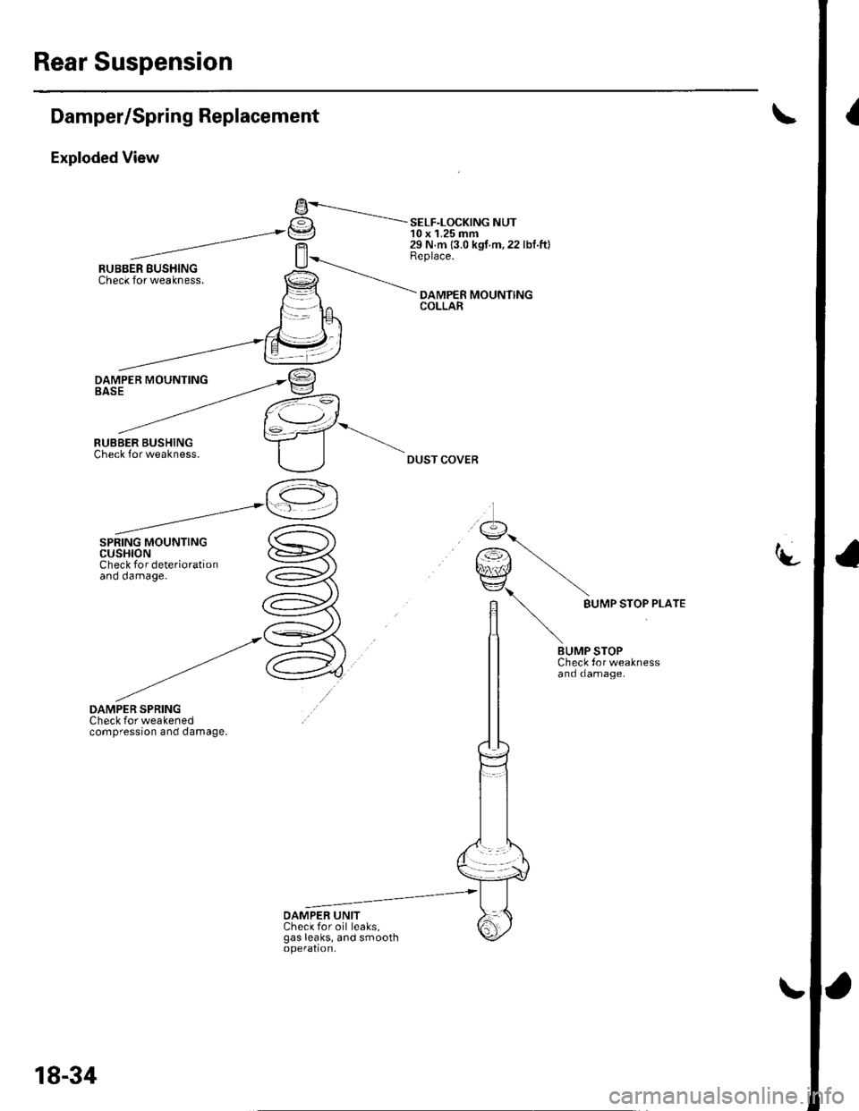 HONDA CIVIC 2002 7.G Workshop Manual Rear Suspension
IDamper/Spring Replacement
Exploded View
DAMPER SPRINGCheck for weakenedcompression and damage.
9-----.---.-.I€tI -= SELF-LoCK|NG NUTt=J 10 x 1.25 mm29 N m {3.0 kgf.m,22 lbf.ft}Repla HONDA CIVIC 2002 7.G Workshop Manual Rear Suspension
IDamper/Spring Replacement
Exploded View
DAMPER SPRINGCheck for weakenedcompression and damage.
9-----.---.-.I€tI -= SELF-LoCK|NG NUTt=J 10 x 1.25 mm29 N m {3.0 kgf.m,22 lbf.ft}Repla