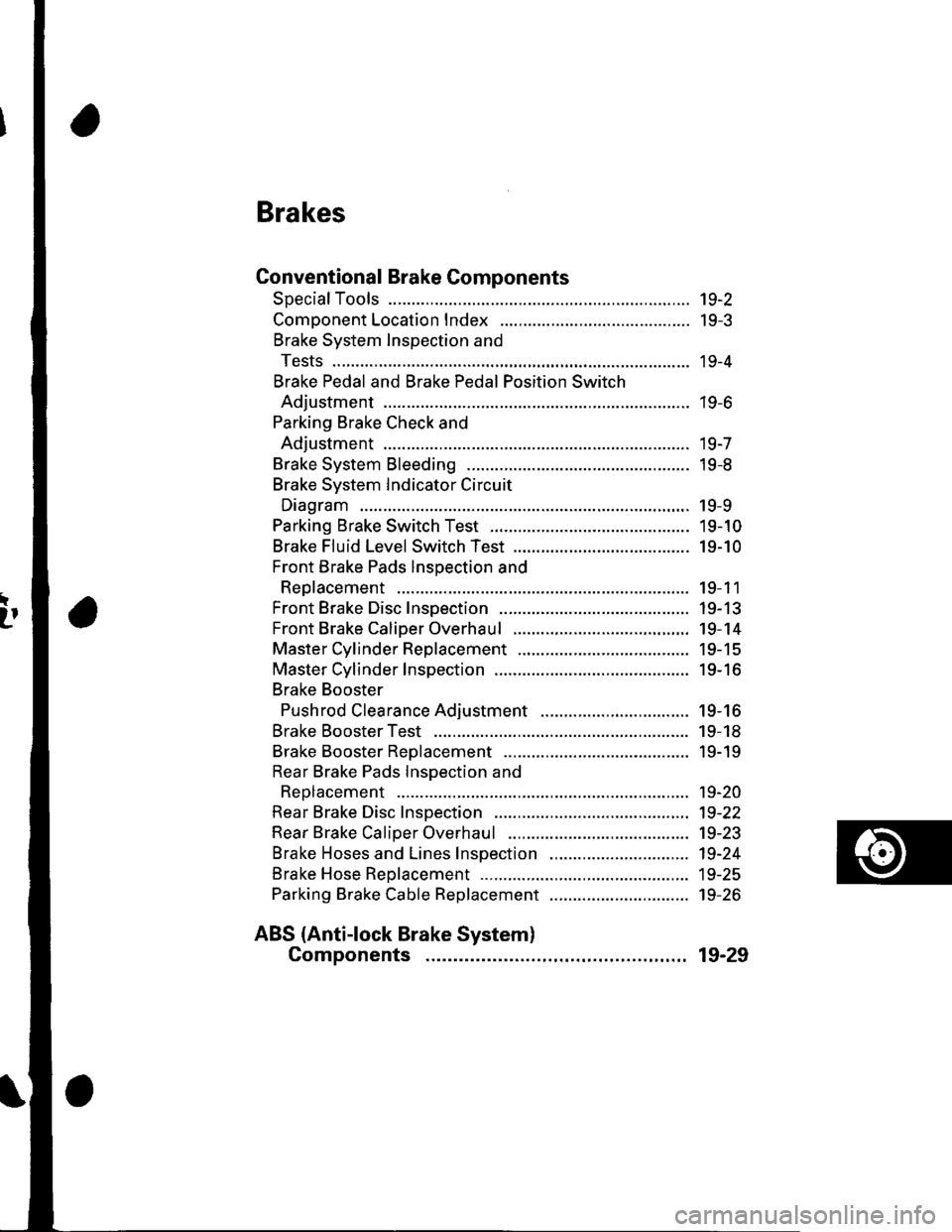 HONDA CIVIC 2003 7.G Workshop Manual Brakes
Conventional Brake Components
Special Tools ... ..... ... l9-2
Component Location Index ......................................... 19-3
Brake System Inspection and
Tests ............... ........