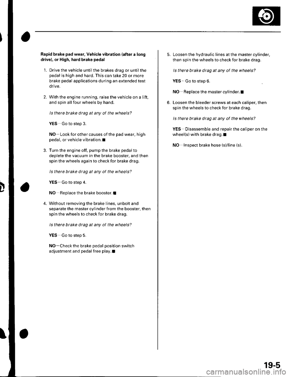 HONDA CIVIC 2002 7.G Workshop Manual Rapid brake pad wear. Vehicle vibration {after a long
drivel, or High, hard brake pedal
1. Drive the vehicle until the brakes drag or untilthe
pedal is high and hard. This can take 20 or more
brake pe HONDA CIVIC 2002 7.G Workshop Manual Rapid brake pad wear. Vehicle vibration {after a long
drivel, or High, hard brake pedal
1. Drive the vehicle until the brakes drag or untilthe
pedal is high and hard. This can take 20 or more
brake pe