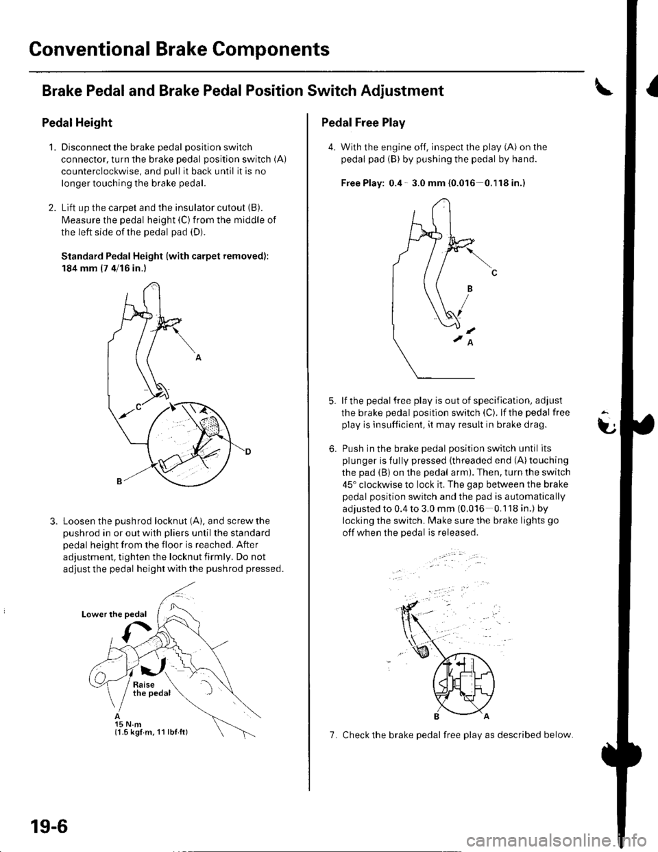 HONDA CIVIC 2003 7.G Workshop Manual Conventional Brake Components
Brake Pedaland Brake PedalPosition Switch Adjustment
Pedal Height
1.Disconnect the brake pedal position switch
connector, turn the brake pedal position switch (A)
counter