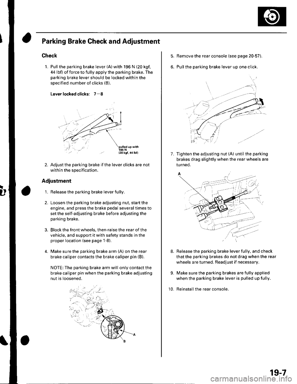 HONDA CIVIC 2003 7.G Workshop Manual Parking Brake Check and Adiustment
Check
1. Pull the parking brake lever {A) with 196 N (20 kgf,
44 lbf) of force to fully apply the parking brake. The
parking brake lever should be locked within the
