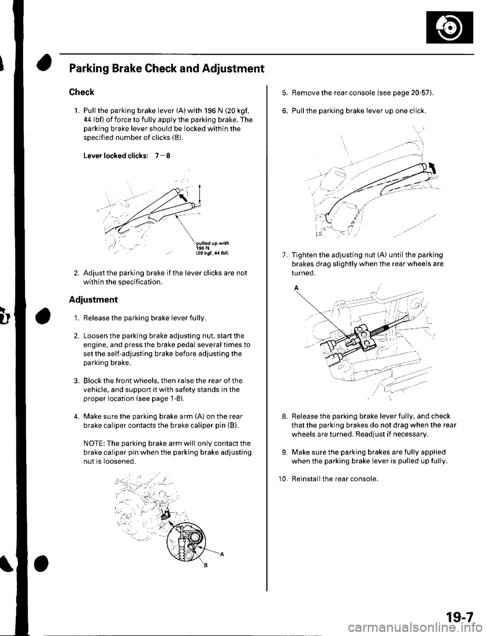HONDA CIVIC 2002 7.G Owners Manual Parking Brake Check and Adiustment
Check
1. Pull the parking brake lever {A) with 196 N (20 kgf,
44 lbf) of force to fully apply the parking brake. The
parking brake lever should be locked within the
HONDA CIVIC 2002 7.G Owners Manual Parking Brake Check and Adiustment
Check
1. Pull the parking brake lever {A) with 196 N (20 kgf,
44 lbf) of force to fully apply the parking brake. The
parking brake lever should be locked within the