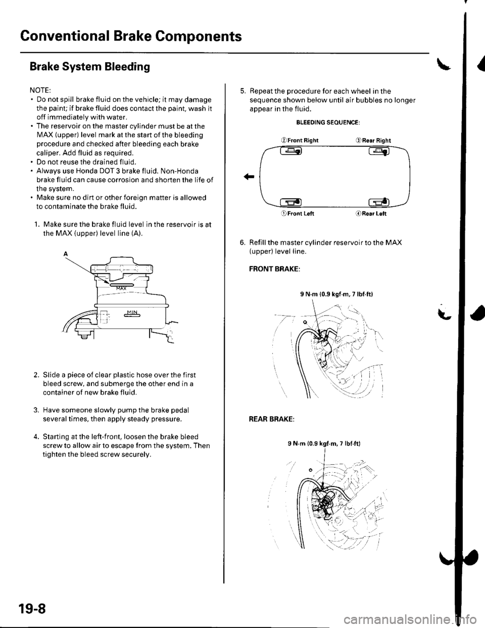 HONDA CIVIC 2003 7.G Workshop Manual Conventional Brake Components
Brake System Bleeding
NOTE:. Do not spill brake fluid on the vehicle; it may damage
the painU if brake fluid does contact the paint. wash it
off immediately with water.. 