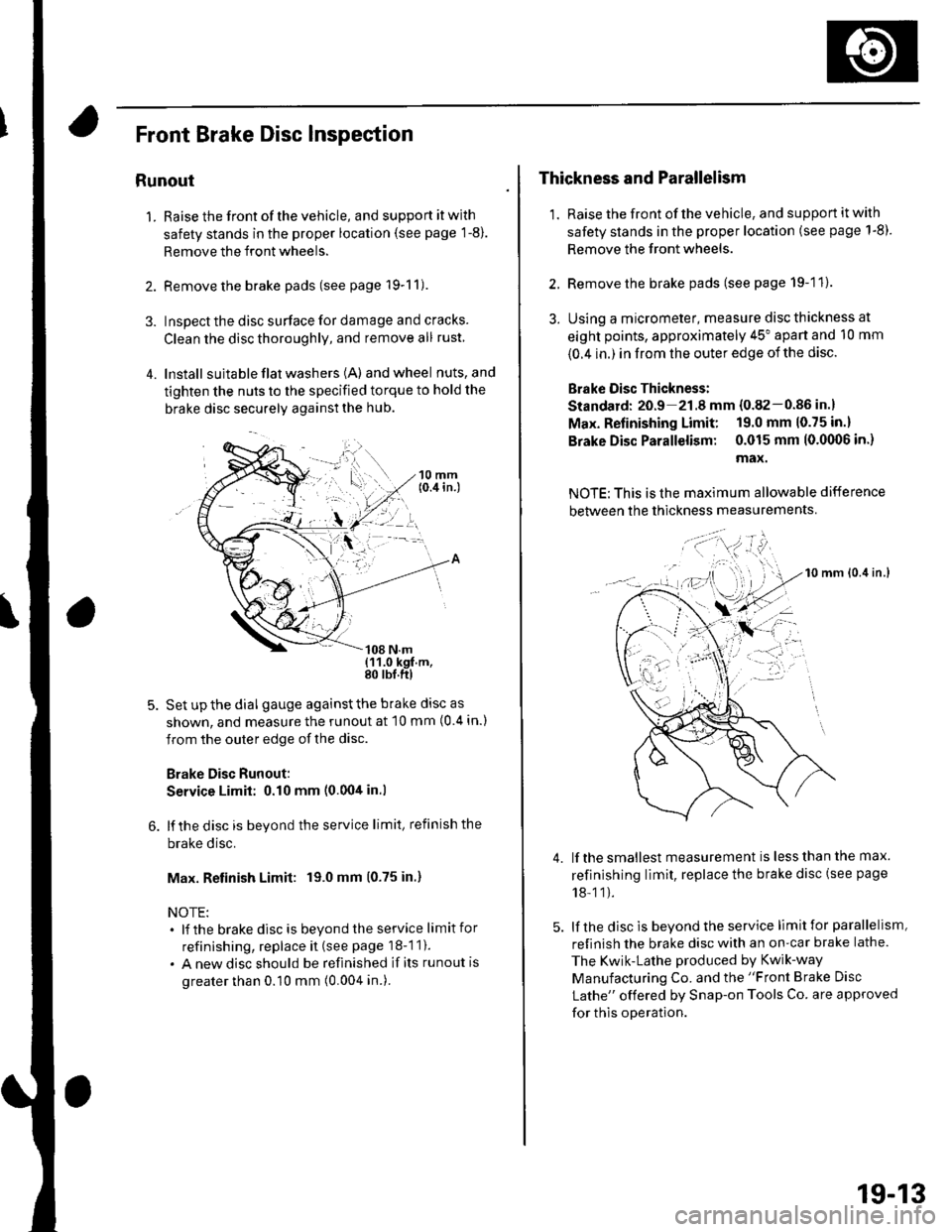 HONDA CIVIC 2003 7.G Workshop Manual Front Brake Disc lnspection
Runout
1. Raise the front of the vehicle, and support it with
safety stands in the proper location (see page 1-8).
Remove the front wheels.
2. Remove the brake pads (see pa