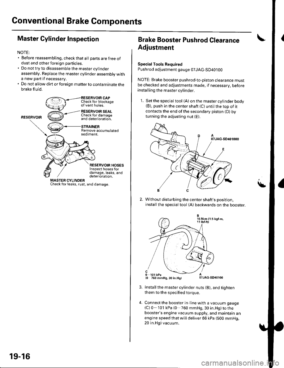 HONDA CIVIC 2002 7.G Workshop Manual Conventional Brake Components
Master Cylinder Inspection
NOTE:. Before reassembling, check that al I parts are f ree ofdust and other foreign particles.. Do nottryto disassemblethe mastercylinder
asse HONDA CIVIC 2002 7.G Workshop Manual Conventional Brake Components
Master Cylinder Inspection
NOTE:. Before reassembling, check that al I parts are f ree ofdust and other foreign particles.. Do nottryto disassemblethe mastercylinder
asse