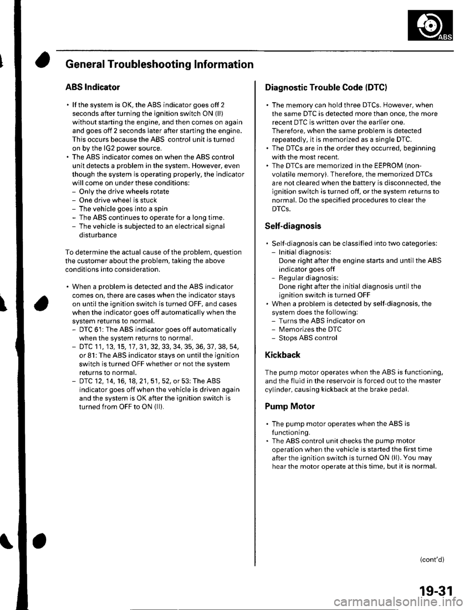 HONDA CIVIC 2002 7.G User Guide General Troubleshooting Information
ABS Indicator
. lf the system is OK,theABS indicator goes off 2
seconds after turning the ignition switch ON (ll)
without starting the engine, and then comes on aga HONDA CIVIC 2002 7.G User Guide General Troubleshooting Information
ABS Indicator
. lf the system is OK,theABS indicator goes off 2
seconds after turning the ignition switch ON (ll)
without starting the engine, and then comes on aga