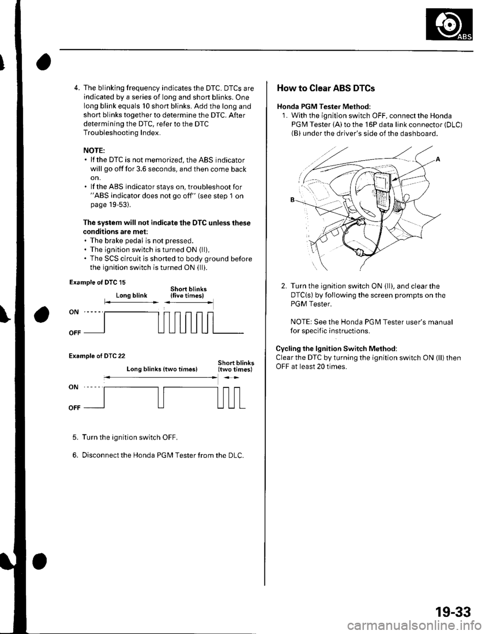 HONDA CIVIC 2003 7.G User Guide 4. The blinking frequency indicates the DTC. DTCS are
indicated by a series of long and short blinks. One
long blink equals 10 shon blinks. Add the long and
short blinks together to determine the DTC. HONDA CIVIC 2003 7.G User Guide 4. The blinking frequency indicates the DTC. DTCS are
indicated by a series of long and short blinks. One
long blink equals 10 shon blinks. Add the long and
short blinks together to determine the DTC.