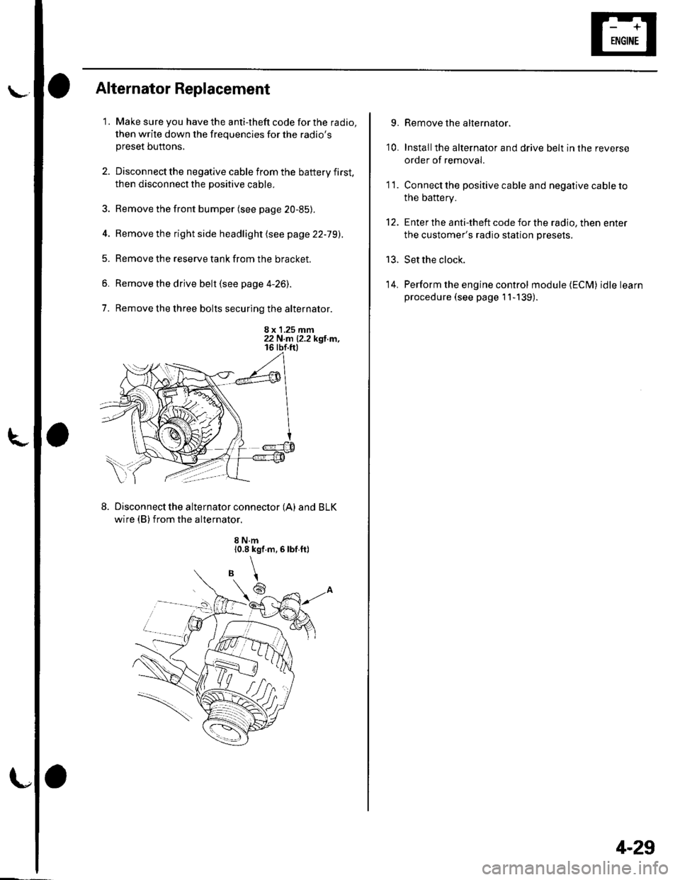 HONDA CIVIC 2002 7.G Workshop Manual l\-Alternator Replacement
1. Make sure you have the anti-theft code for the radio,
then write down the frequencies for the radiospreset buttons,
2. Disconnect the negative cable from the battery firs