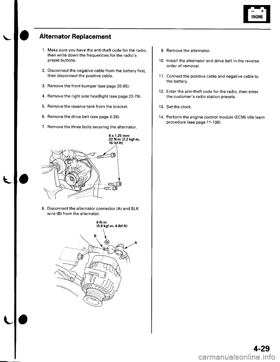 HONDA CIVIC 2003 7.G Workshop Manual l\-Alternator Replacement
1. Make sure you have the anti-theft code for the radio,
then write down the frequencies for the radiospreset buttons,
2. Disconnect the negative cable from the battery firs HONDA CIVIC 2003 7.G Workshop Manual l\-Alternator Replacement
1. Make sure you have the anti-theft code for the radio,
then write down the frequencies for the radiospreset buttons,
2. Disconnect the negative cable from the battery firs
