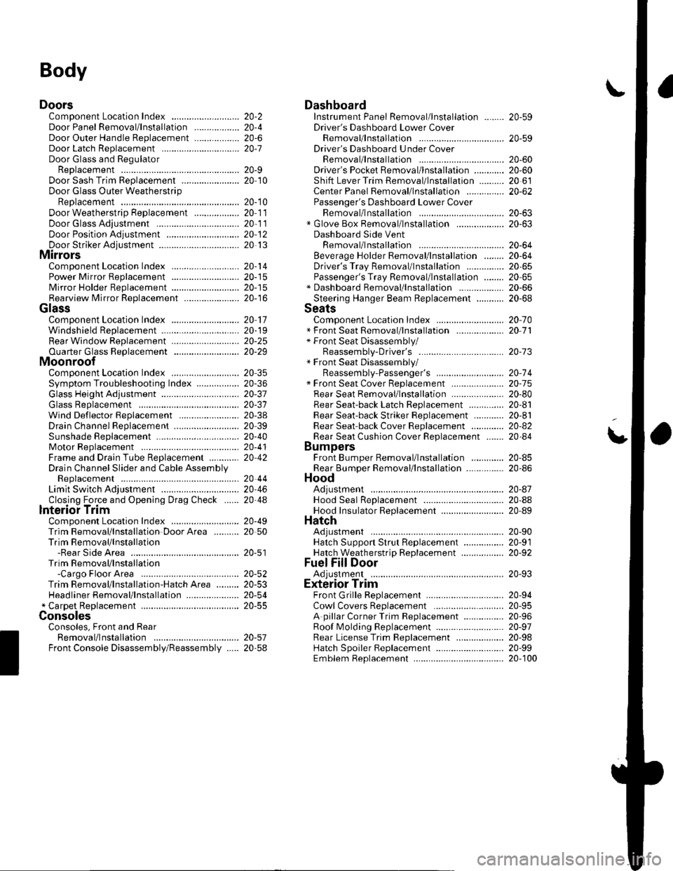 HONDA CIVIC 2002 7.G Workshop Manual Body
DoorsComponent Location Index ...........Door Panel Removal/lnstallation .....,..........Door Outer Handle ReplacementDoor Latch ReplacementDoor Glass and RegulatorReplacementDoor Sash Trim Repla