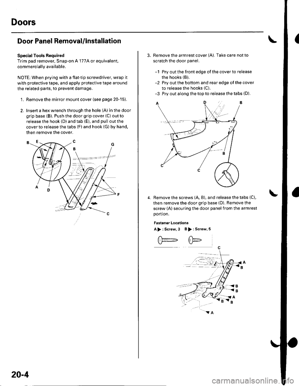 HONDA CIVIC 2003 7.G User Guide Doors
Door Panel Removal/lnstallation
SpecialTools Required
Trim pad remover, Snap-on A 177A or equivalent,
commercially available.
NOTE: When prying with a flat-tip screwdriver, wrap it
with protecti