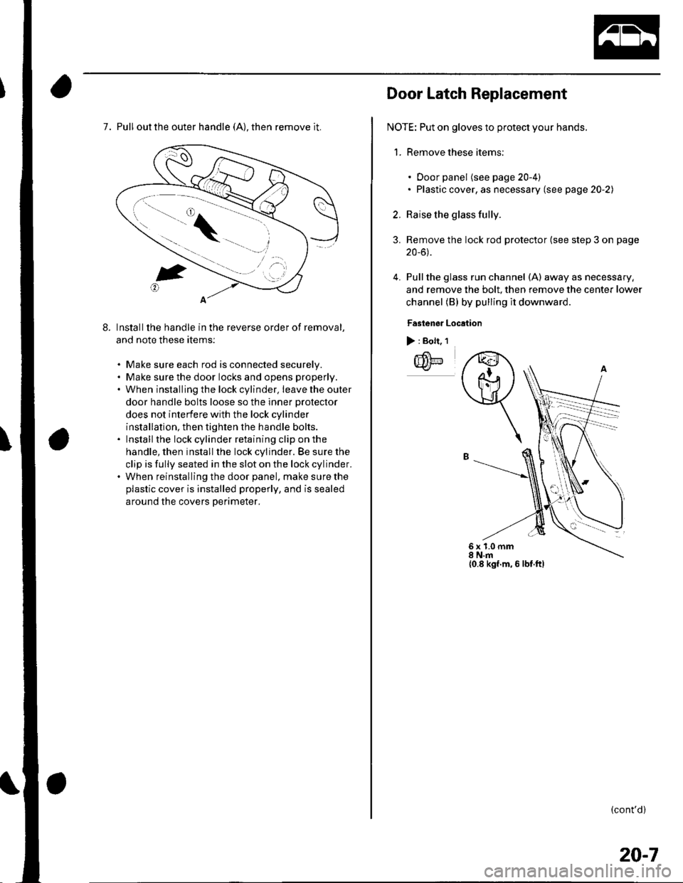 HONDA CIVIC 2003 7.G Workshop Manual 7. Pull out the outer handle (A), then remove it.
Installthe handle in the reverse order of removal,
and note these items:
. Make sure each rod is connected securelv.. Make sure the door locks and ope