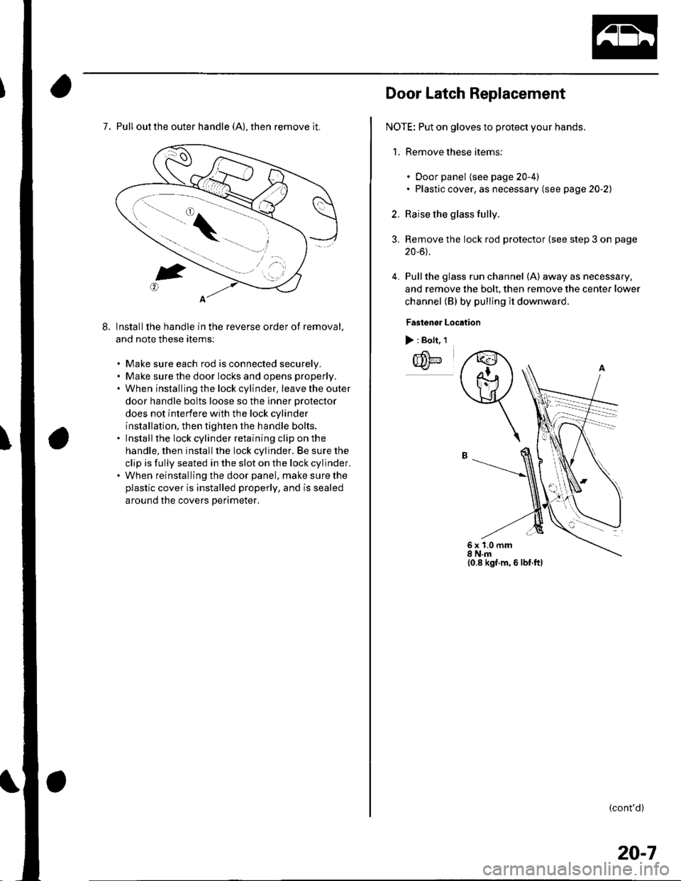 HONDA CIVIC 2003 7.G Workshop Manual 7. Pull out the outer handle (A), then remove it.
Installthe handle in the reverse order of removal,
and note these items:
. Make sure each rod is connected securelv.. Make sure the door locks and ope HONDA CIVIC 2003 7.G Workshop Manual 7. Pull out the outer handle (A), then remove it.
Installthe handle in the reverse order of removal,
and note these items:
. Make sure each rod is connected securelv.. Make sure the door locks and ope