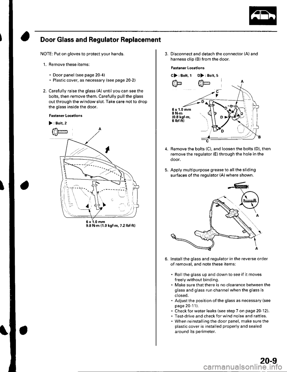 HONDA CIVIC 2003 7.G Workshop Manual Door Glass and Regulator Replacement
NOTE: Put on gloves to protect your hands.
1. Remove these items:
. Door panel (see page 20-4). Plastic cover. as necessary (see page 20-2)
2. Carefully raise the HONDA CIVIC 2003 7.G Workshop Manual Door Glass and Regulator Replacement
NOTE: Put on gloves to protect your hands.
1. Remove these items:
. Door panel (see page 20-4). Plastic cover. as necessary (see page 20-2)
2. Carefully raise the