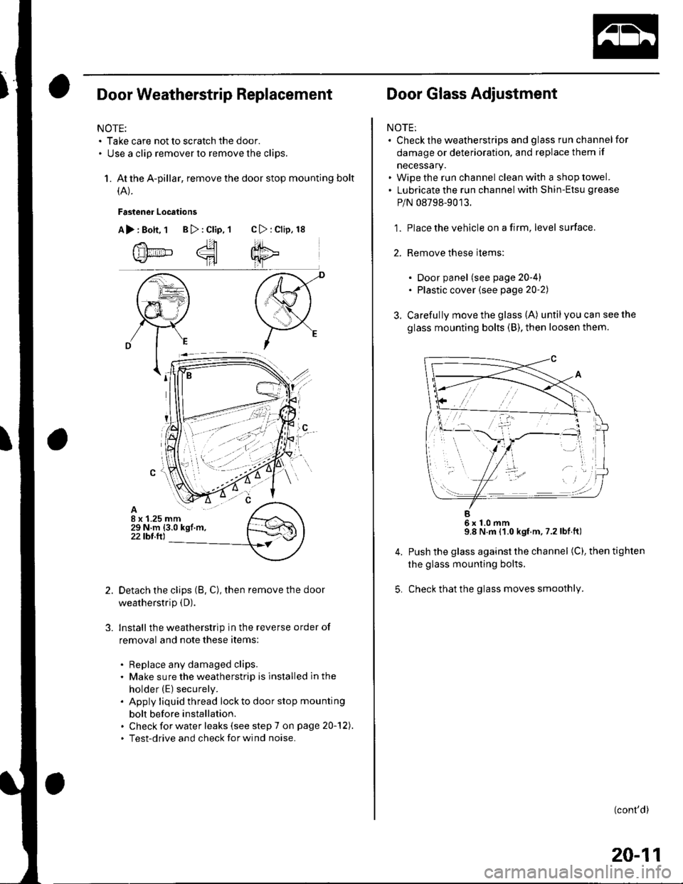 HONDA CIVIC 2003 7.G Workshop Manual Door Weatherstrip Replacement
NOTE:. Take care not to scratch the door.. Use a clip remover to remove the clips.
1. At the A-pillar, remove the door stop mounting bolt
(A).
Fastener Locations
A>:Bott, HONDA CIVIC 2003 7.G Workshop Manual Door Weatherstrip Replacement
NOTE:. Take care not to scratch the door.. Use a clip remover to remove the clips.
1. At the A-pillar, remove the door stop mounting bolt
(A).
Fastener Locations
A>:Bott,