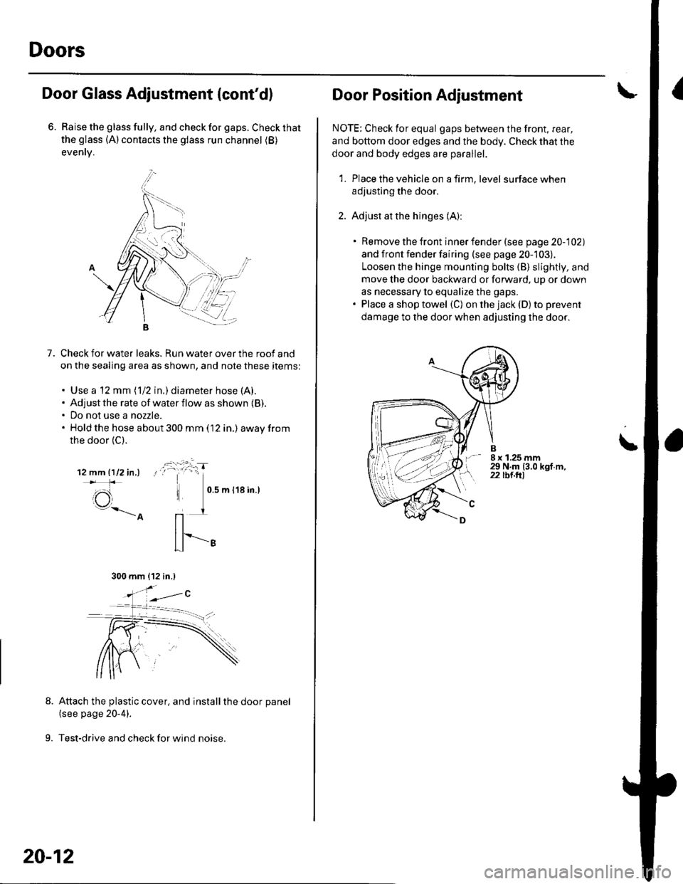 HONDA CIVIC 2003 7.G Workshop Manual Doors
Door Glass Adiustment {contd)
6. Raise the glass fully, and check for gaps. Check that
the glass (A) contacts the glass run channel (B)
evenrv.
7.Check for water leaks. Run water over the roof HONDA CIVIC 2003 7.G Workshop Manual Doors
Door Glass Adiustment {contd)
6. Raise the glass fully, and check for gaps. Check that
the glass (A) contacts the glass run channel (B)
evenrv.
7.Check for water leaks. Run water over the roof
