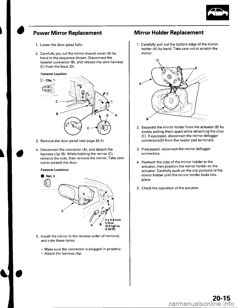 HONDA CIVIC 2003 7.G Workshop Manual Power Mirror Replacement
1.
2.
5.
Lower the door glass fully.
Carefully pry out the mirror mount cover (A) by
hand in the sequence shown. Disconnect the
tweeter connector (B), and release the wire har HONDA CIVIC 2003 7.G Workshop Manual Power Mirror Replacement
1.
2.
5.
Lower the door glass fully.
Carefully pry out the mirror mount cover (A) by
hand in the sequence shown. Disconnect the
tweeter connector (B), and release the wire har