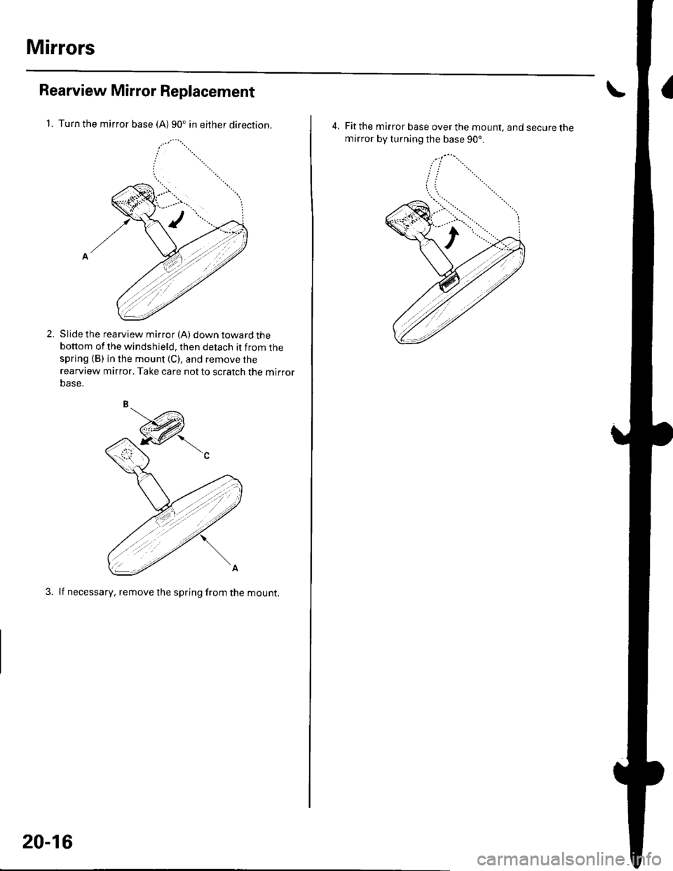 HONDA CIVIC 2002 7.G User Guide Mirrors
Rearview Mirror Replacement
1. Turn the mirror base (A)90. in either direction.
Slide the rearview mirror (A) down toward thebottom of the windshield, then detach it from thespring (B) in the HONDA CIVIC 2002 7.G User Guide Mirrors
Rearview Mirror Replacement
1. Turn the mirror base (A)90. in either direction.
Slide the rearview mirror (A) down toward thebottom of the windshield, then detach it from thespring (B) in the