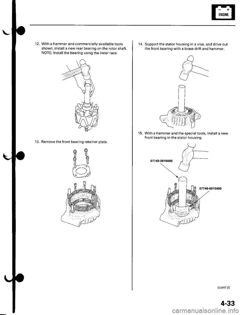 HONDA CIVIC 2003 7.G Repair Manual \-
12. With a hammer and commercially available tools
shown, install a new rear bearing on the rotor shaft.
NOTE: Installthe bearing using the inner race.
13. Remove the front bearing retainer plate.
HONDA CIVIC 2003 7.G Repair Manual \-
12. With a hammer and commercially available tools
shown, install a new rear bearing on the rotor shaft.
NOTE: Installthe bearing using the inner race.
13. Remove the front bearing retainer plate.