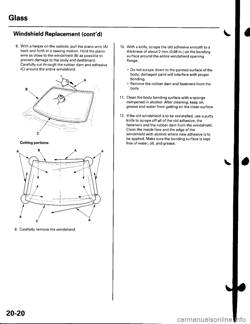 HONDA CIVIC 2003 7.G Workshop Manual Glass
Windshield Replacement (contd)
With a helper on the outside, pullthe piano wire {A)back and forth in a sawing motion. Hold the piano
wire as close to the windshield (B) as possible toprevent da