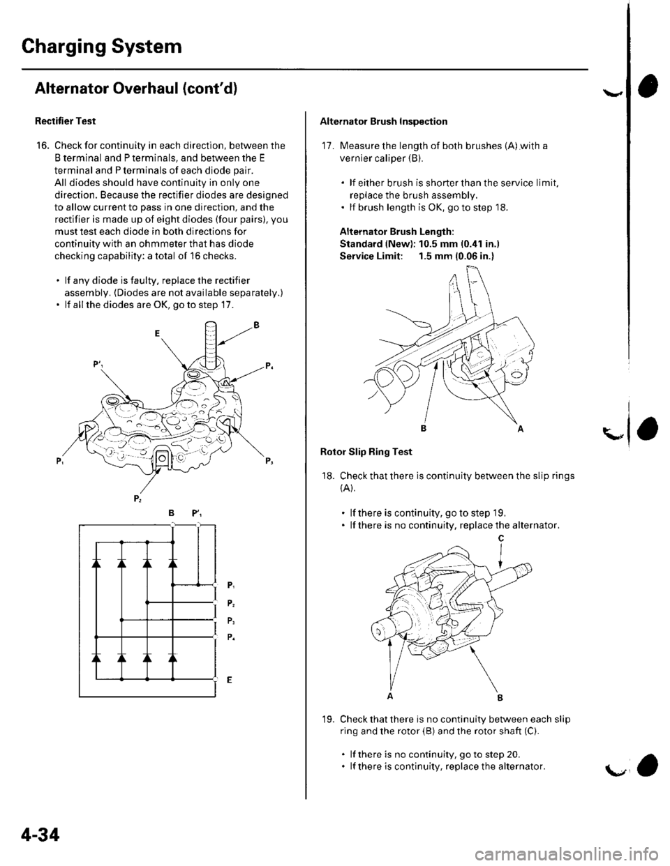 HONDA CIVIC 2003 7.G Repair Manual Charging System
Alternator Overhaul (contd)
Rectitier Test
16. Check for continuity in each direction, between the
B terminal and P terminals, and between the E
terminal and P terminals of each diode HONDA CIVIC 2003 7.G Repair Manual Charging System
Alternator Overhaul (contd)
Rectitier Test
16. Check for continuity in each direction, between the
B terminal and P terminals, and between the E
terminal and P terminals of each diode