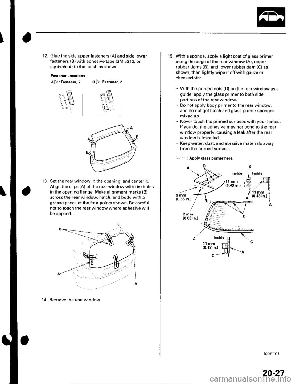 HONDA CIVIC 2003 7.G Workshop Manual 12. Glue the side upper fasteners (A) andsidelower
fasteners (B) with adhesive tape (3M 5312, or
equivalent)to the hatch as shown.
Fastoner Locations
A>: Fastener, 2 B >: Fastener, 2
T-8.
cl
ar\
itf,
HONDA CIVIC 2003 7.G Workshop Manual 12. Glue the side upper fasteners (A) andsidelower
fasteners (B) with adhesive tape (3M 5312, or
equivalent)to the hatch as shown.
Fastoner Locations
A>: Fastener, 2 B >: Fastener, 2
T-8.
cl
ar\
itf,