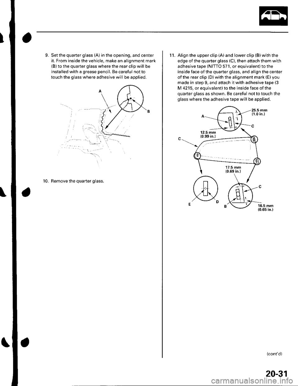 HONDA CIVIC 2003 7.G Workshop Manual 9. Set the quarter glass (A) in the opening, and center
it. From inside the vehicle, make an alignment mark(B) to the quarter glass where the rear clip will be
installed with a grease pencil. Be caref HONDA CIVIC 2003 7.G Workshop Manual 9. Set the quarter glass (A) in the opening, and center
it. From inside the vehicle, make an alignment mark(B) to the quarter glass where the rear clip will be
installed with a grease pencil. Be caref