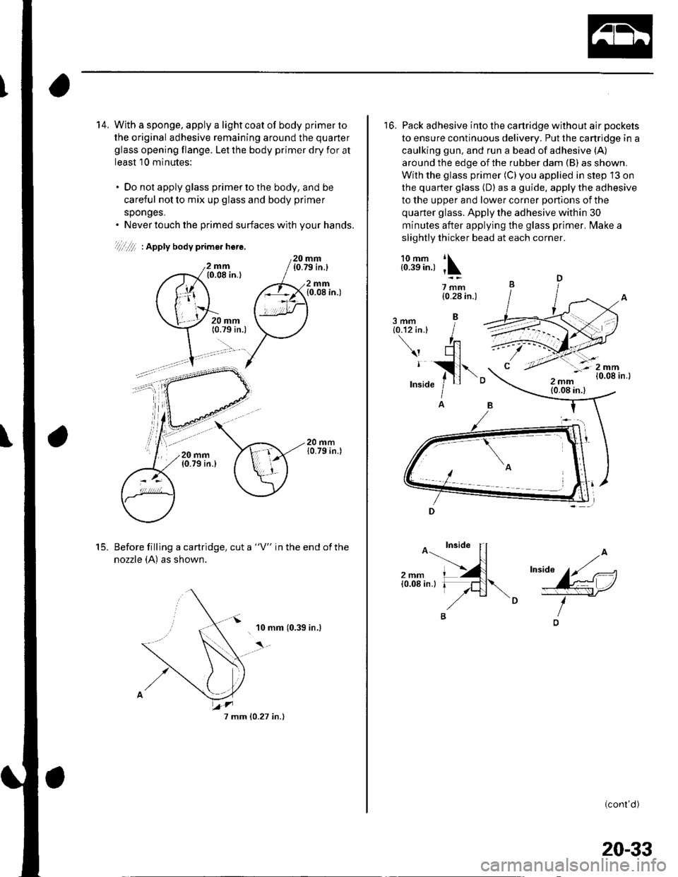 HONDA CIVIC 2003 7.G Workshop Manual 14, With a sponge. apply a light coat of body primer to
the original adhesive remaining around the quarter
glass opening flange. Let the body primer dry for at
least 10 minutes:
. Do not apply glass p HONDA CIVIC 2003 7.G Workshop Manual 14, With a sponge. apply a light coat of body primer to
the original adhesive remaining around the quarter
glass opening flange. Let the body primer dry for at
least 10 minutes:
. Do not apply glass p