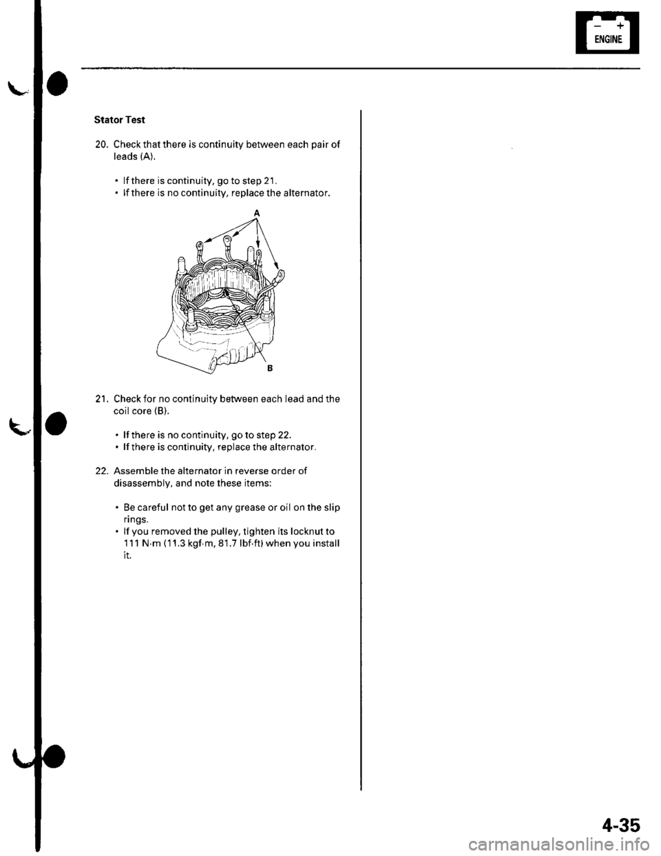 HONDA CIVIC 2003 7.G Repair Manual Stator Test
20. Checkthatthere is continuity between each pair of
leads (A).
lf there is continuity, go to step 21 .
lf there is no continuity, replace the alternator.
Check for no continuity between HONDA CIVIC 2003 7.G Repair Manual Stator Test
20. Checkthatthere is continuity between each pair of
leads (A).
lf there is continuity, go to step 21 .
lf there is no continuity, replace the alternator.
Check for no continuity between
