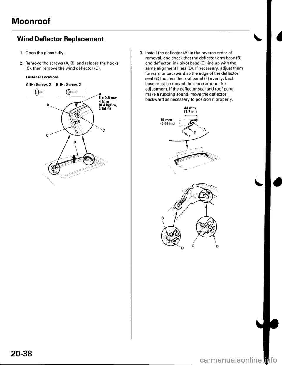 HONDA CIVIC 2002 7.G Workshop Manual Moonroof
Wind Deflector Replacement
2.
1.Open the glass fully.
Remove the screws (A, B), and release the hooks
(C), then remove the wind deflector (D).
Fastener Locations
A>:Screw,2 B>:Screw, 2
20-38
HONDA CIVIC 2002 7.G Workshop Manual Moonroof
Wind Deflector Replacement
2.
1.Open the glass fully.
Remove the screws (A, B), and release the hooks
(C), then remove the wind deflector (D).
Fastener Locations
A>:Screw,2 B>:Screw, 2
20-38