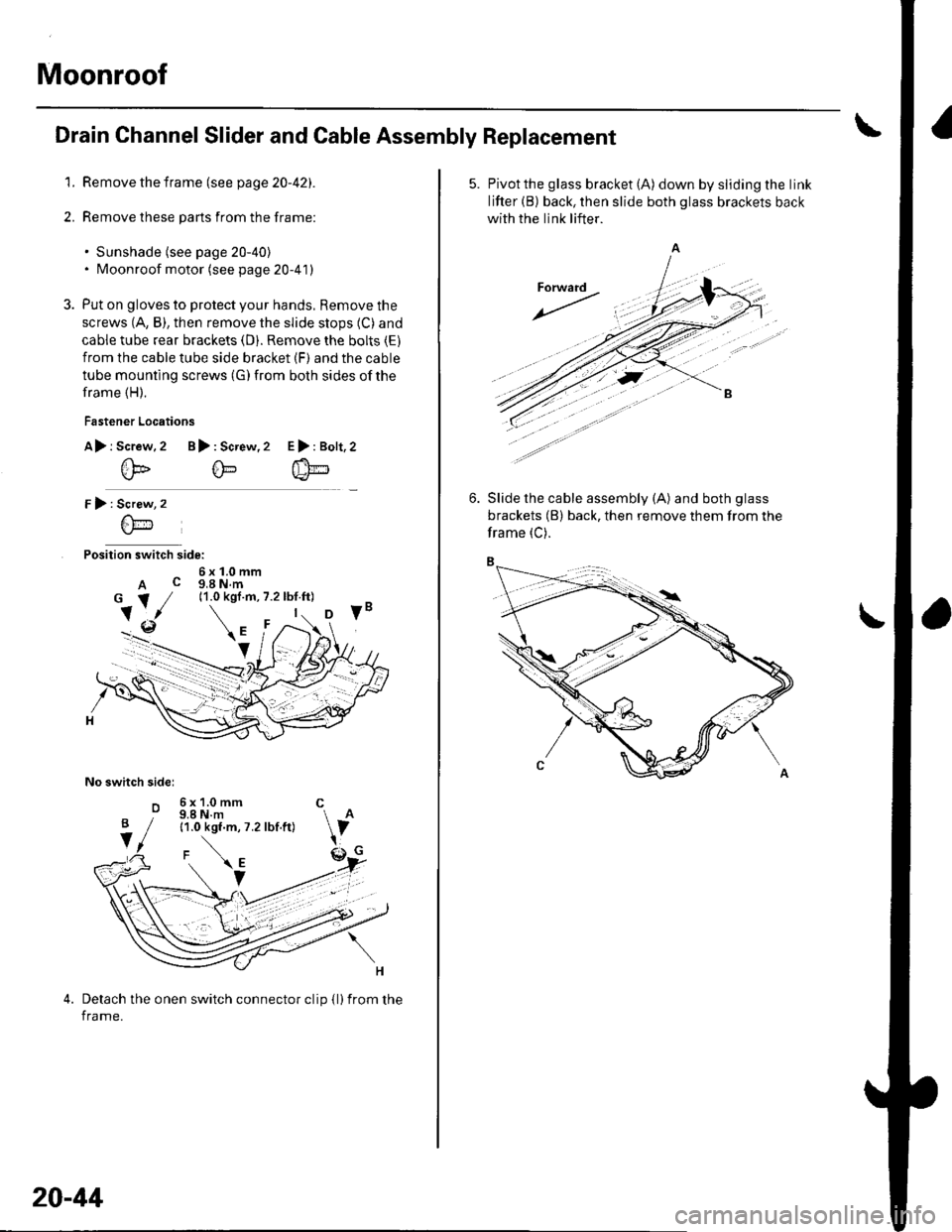 HONDA CIVIC 2002 7.G User Guide Moonroof
Drain Channel Slider and Cable Assembly Replacement
1. Remove the frame (see page 20-42).
2. Remove these parts from the frame:
. Sunshade (see page 20-40). Moonroof motor (see page 20-41)
3. HONDA CIVIC 2002 7.G User Guide Moonroof
Drain Channel Slider and Cable Assembly Replacement
1. Remove the frame (see page 20-42).
2. Remove these parts from the frame:
. Sunshade (see page 20-40). Moonroof motor (see page 20-41)
3.