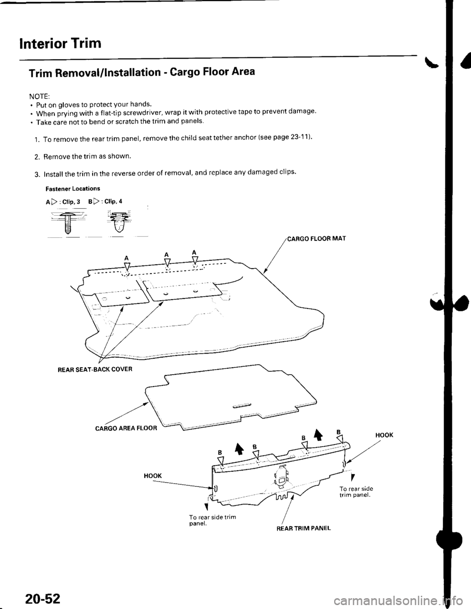 HONDA CIVIC 2003 7.G Workshop Manual lnterior Trim
Trim Removal/lnstallation - Cargo Floor Area
NOTE:. Put on gloves to protect your hands.
. When jrying with a flat-tip screwdriver, wrap it with protective tape to prevent damage
. Take HONDA CIVIC 2003 7.G Workshop Manual lnterior Trim
Trim Removal/lnstallation - Cargo Floor Area
NOTE:. Put on gloves to protect your hands.
. When jrying with a flat-tip screwdriver, wrap it with protective tape to prevent damage
. Take