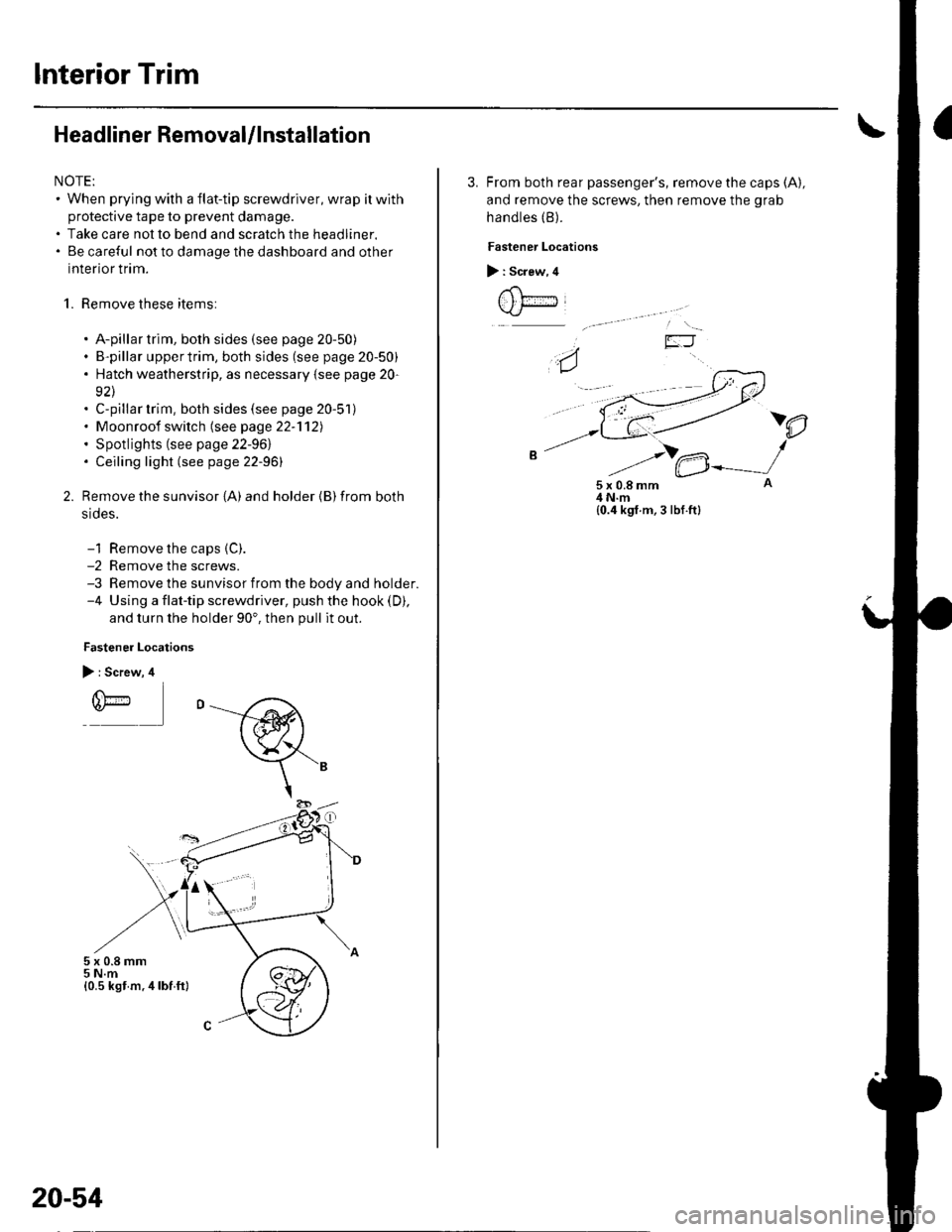 HONDA CIVIC 2002 7.G Workshop Manual Interior Trim
Headliner RemovaUlnstallation
NOTE:. When prying with a flat-tip screwdriver, wrap itwith
protective tape to prevent damage.. Take care not to bend and scratch the headliner.. Be careful