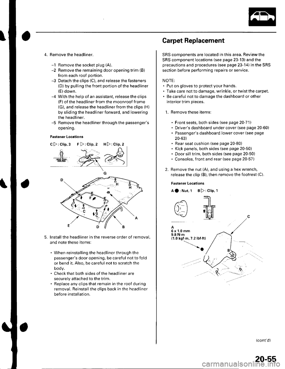 HONDA CIVIC 2003 7.G Workshop Manual 4. Remove the headliner.
-1 Remove the socket plug (A).
-2 Remove the remaining door opening trim {B}
from each roof portion.
-3 Detach the clips (C), and release the fasteners
(D) by pulling the fron HONDA CIVIC 2003 7.G Workshop Manual 4. Remove the headliner.
-1 Remove the socket plug (A).
-2 Remove the remaining door opening trim {B}
from each roof portion.
-3 Detach the clips (C), and release the fasteners
(D) by pulling the fron
